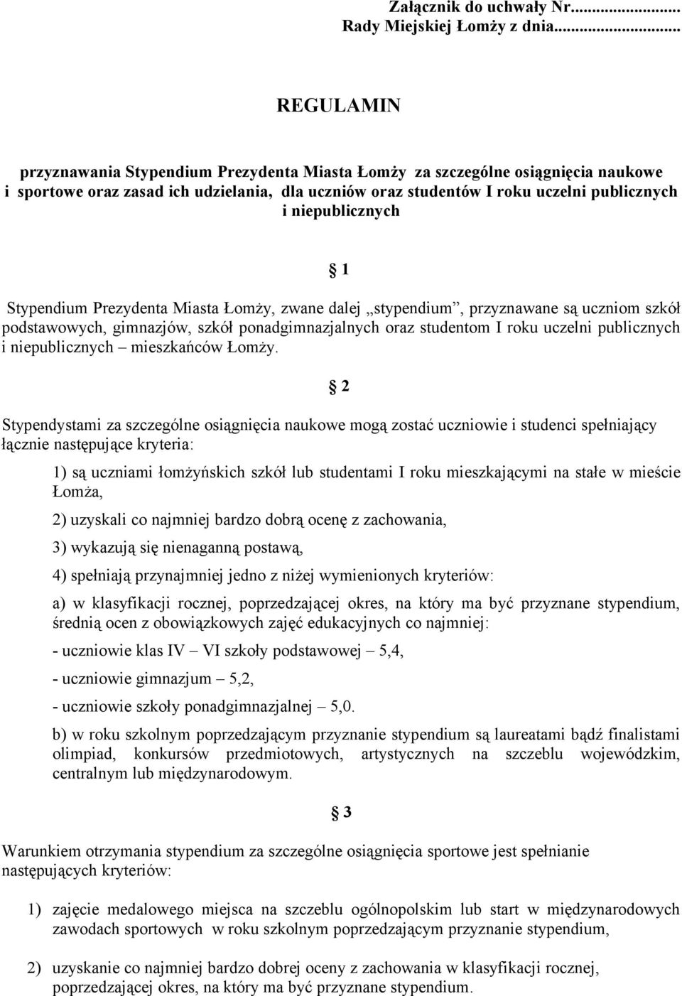 niepublicznych 1 Stypendium Prezydenta Miasta Łomży, zwane dalej stypendium, przyznawane są uczniom szkół podstawowych, gimnazjów, szkół ponadgimnazjalnych oraz studentom I roku uczelni publicznych i