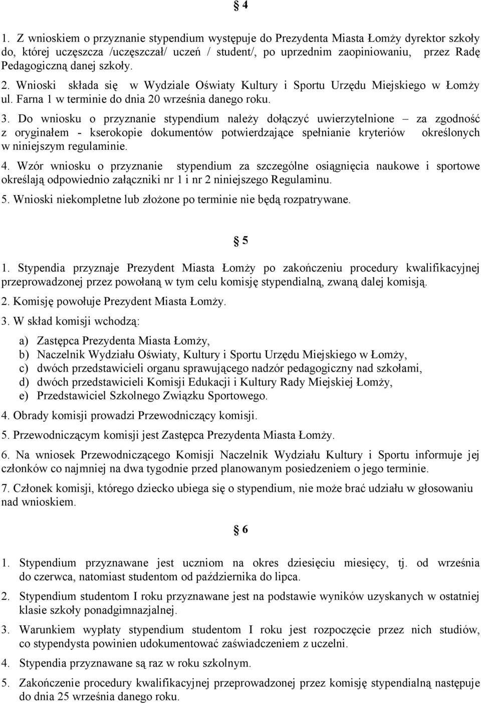 Do wniosku o przyznanie stypendium należy dołączyć uwierzytelnione za zgodność z oryginałem - kserokopie dokumentów potwierdzające spełnianie kryteriów określonych w niniejszym regulaminie. 4.