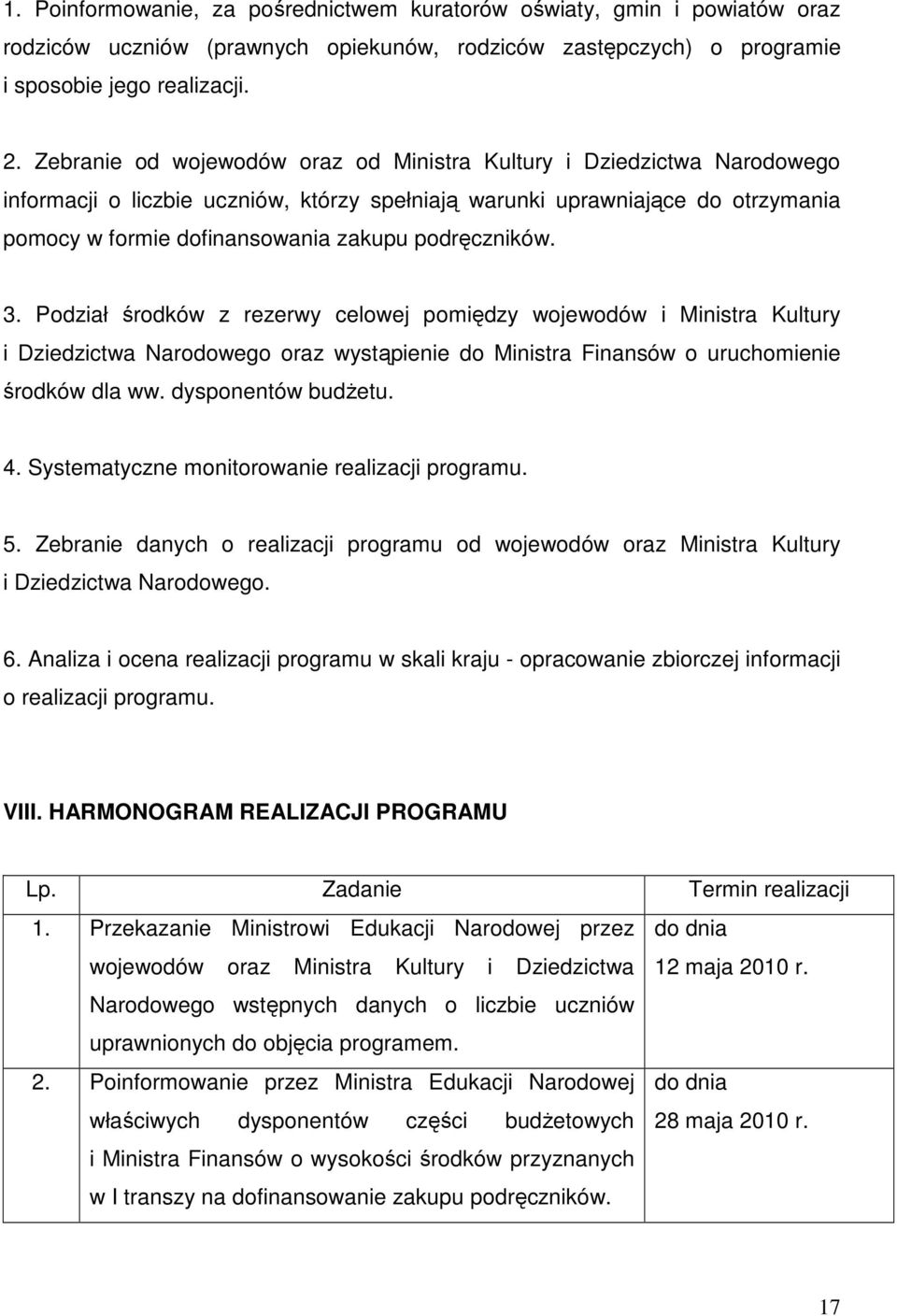 podręczników. 3. Podział środków z rezerwy celowej pomiędzy wojewodów i Ministra Kultury i Dziedzictwa Narodowego oraz wystąpienie do Ministra Finansów o uruchomienie środków dla ww.