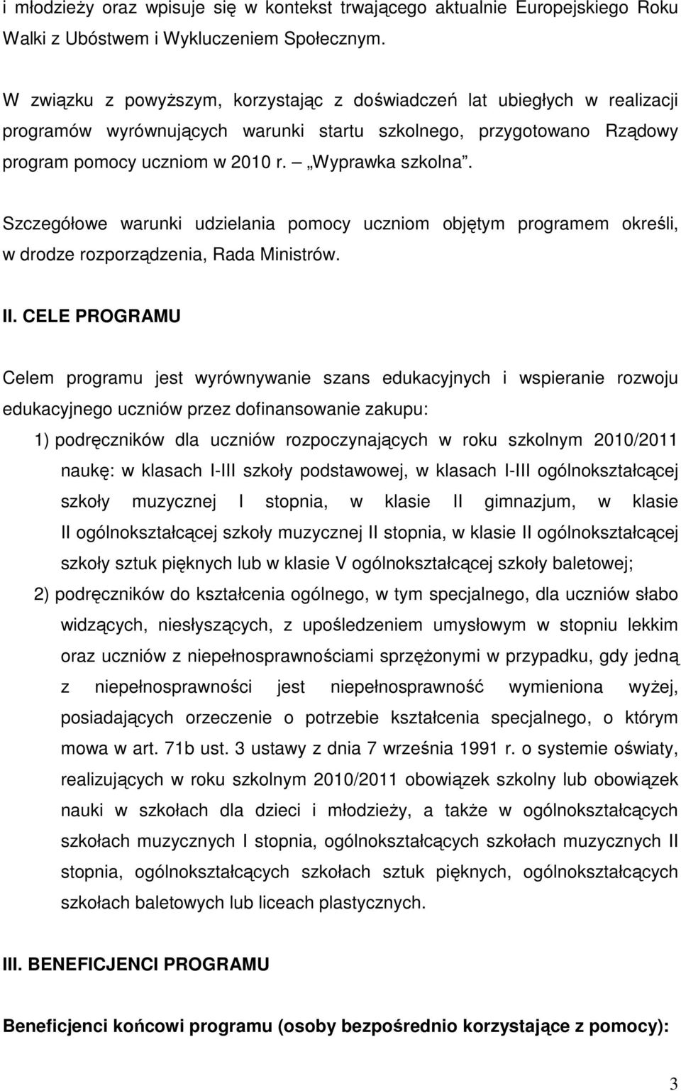 Szczegółowe warunki udzielania pomocy uczniom objętym programem określi, w drodze rozporządzenia, Rada Ministrów. II.