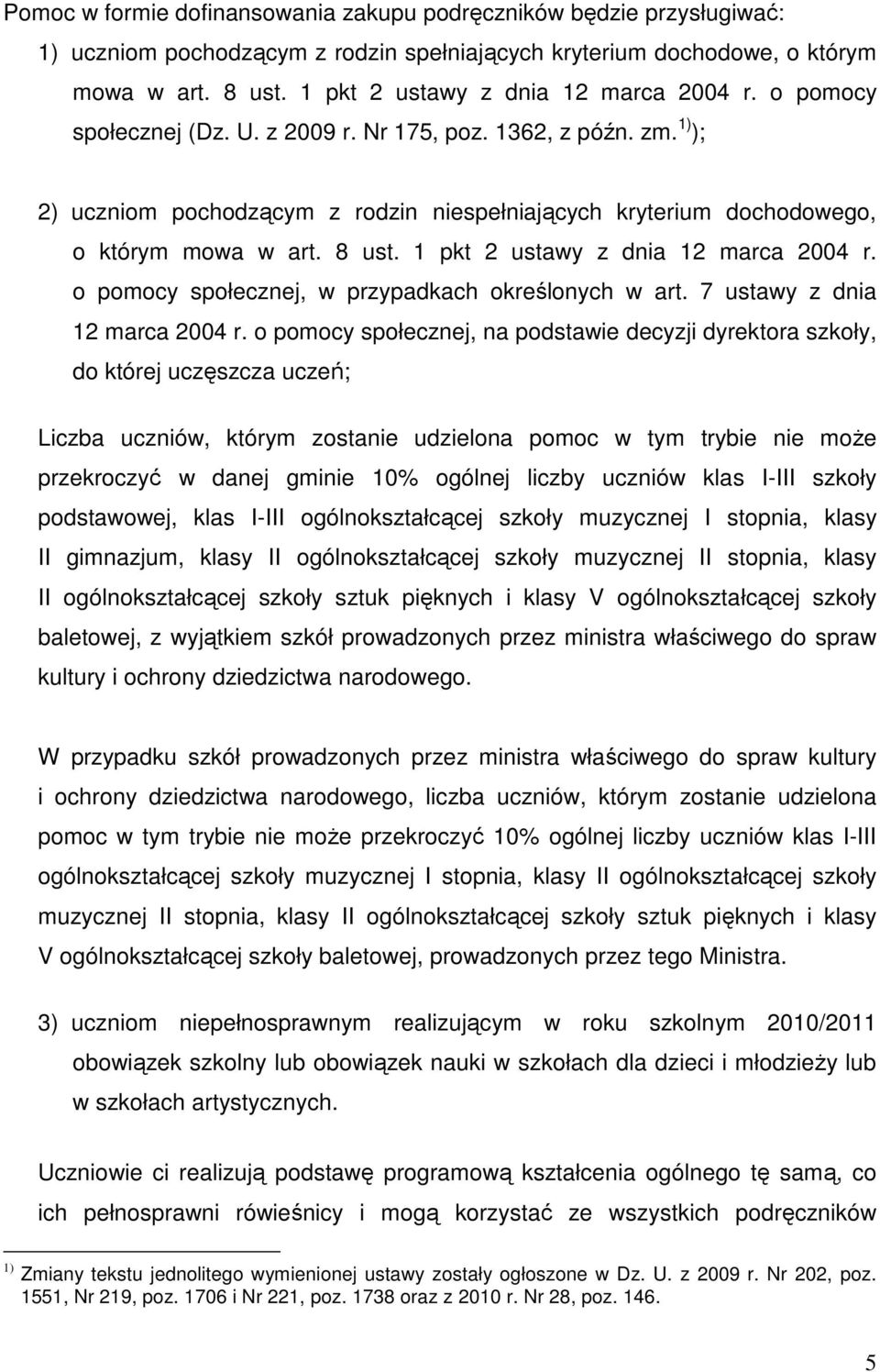 1) ); 2) uczniom pochodzącym z rodzin niespełniających kryterium dochodowego, o którym mowa w art. 8 ust. 1 pkt 2 ustawy z dnia 12 marca 2004 r. o pomocy społecznej, w przypadkach określonych w art.