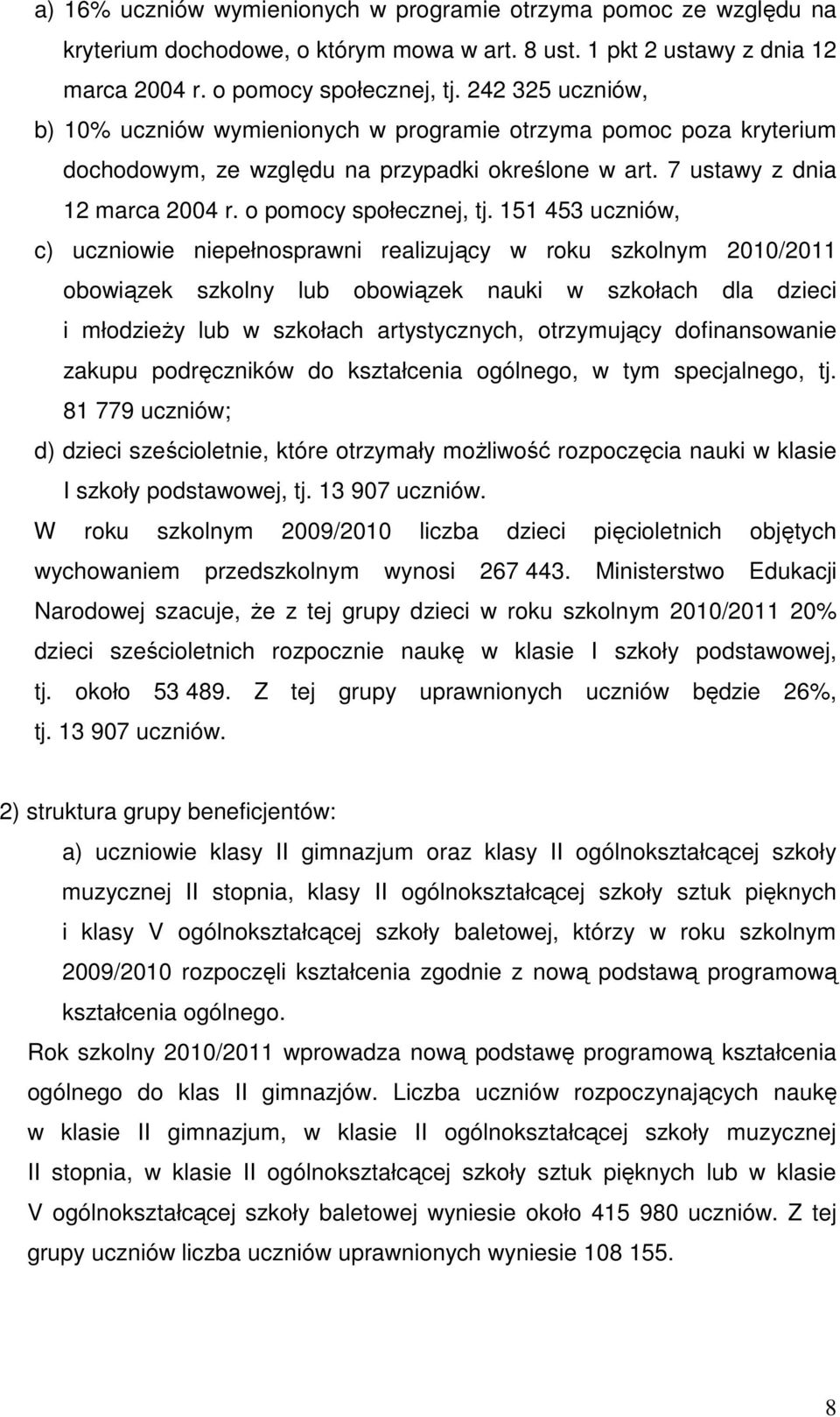 151 453 uczniów, c) uczniowie niepełnosprawni realizujący w roku szkolnym 2010/2011 obowiązek szkolny lub obowiązek nauki w szkołach dla dzieci i młodzieŝy lub w szkołach artystycznych, otrzymujący