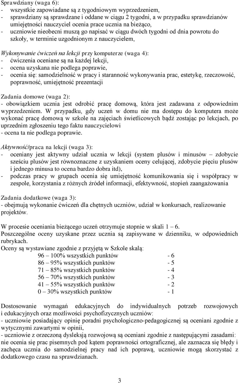 4): - ćwiczenia oceniane są na każdej lekcji, - ocena uzyskana nie podlega poprawie, - ocenia się: samodzielność w pracy i staranność wykonywania prac, estetykę, rzeczowość, poprawność, umiejętność