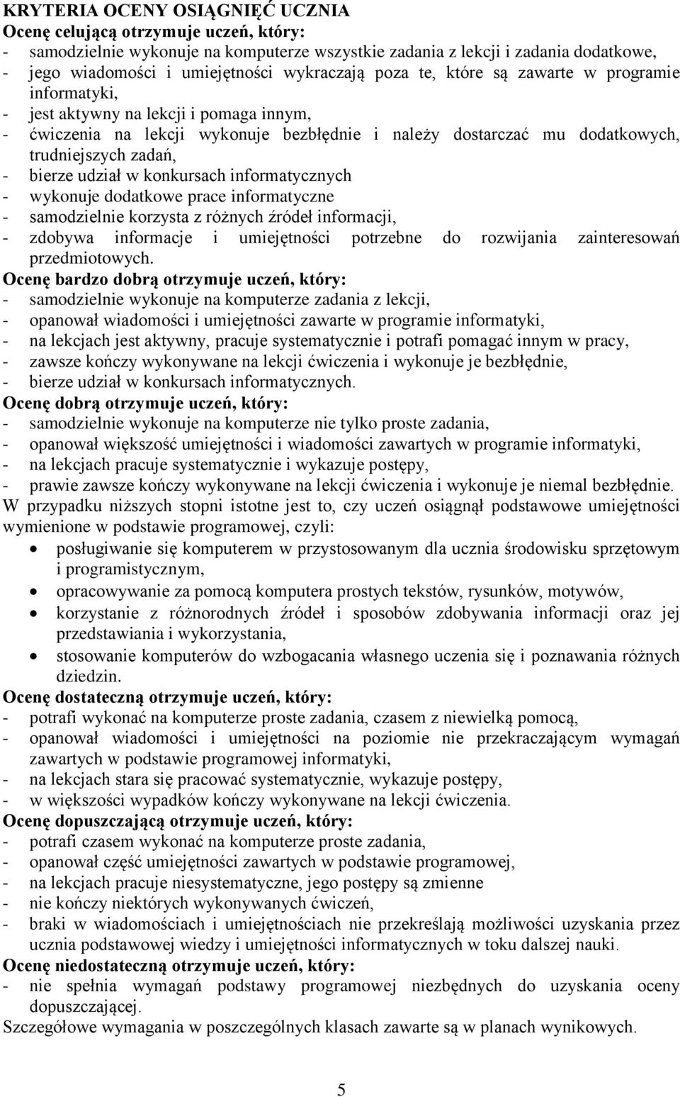 zadań, - bierze udział w konkursach informatycznych - wykonuje dodatkowe prace informatyczne - samodzielnie korzysta z różnych źródeł informacji, - zdobywa informacje i umiejętności potrzebne do