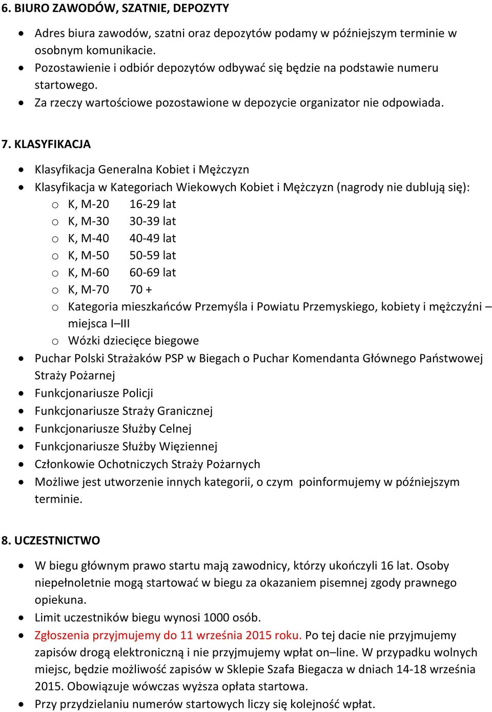 KLASYFIKACJA Klasyfikacja Generalna Kobiet i Mężczyzn Klasyfikacja w Kategoriach Wiekowych Kobiet i Mężczyzn (nagrody nie dublują się): o K, M-20 16-29 lat o K, M-30 30-39 lat o K, M-40 40-49 lat o