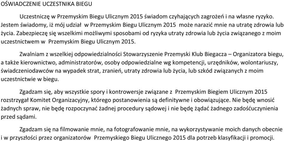 Zabezpieczę się wszelkimi możliwymi sposobami od ryzyka utraty zdrowia lub życia związanego z moim uczestnictwem w Przemyskim Biegu Ulicznym 2015.