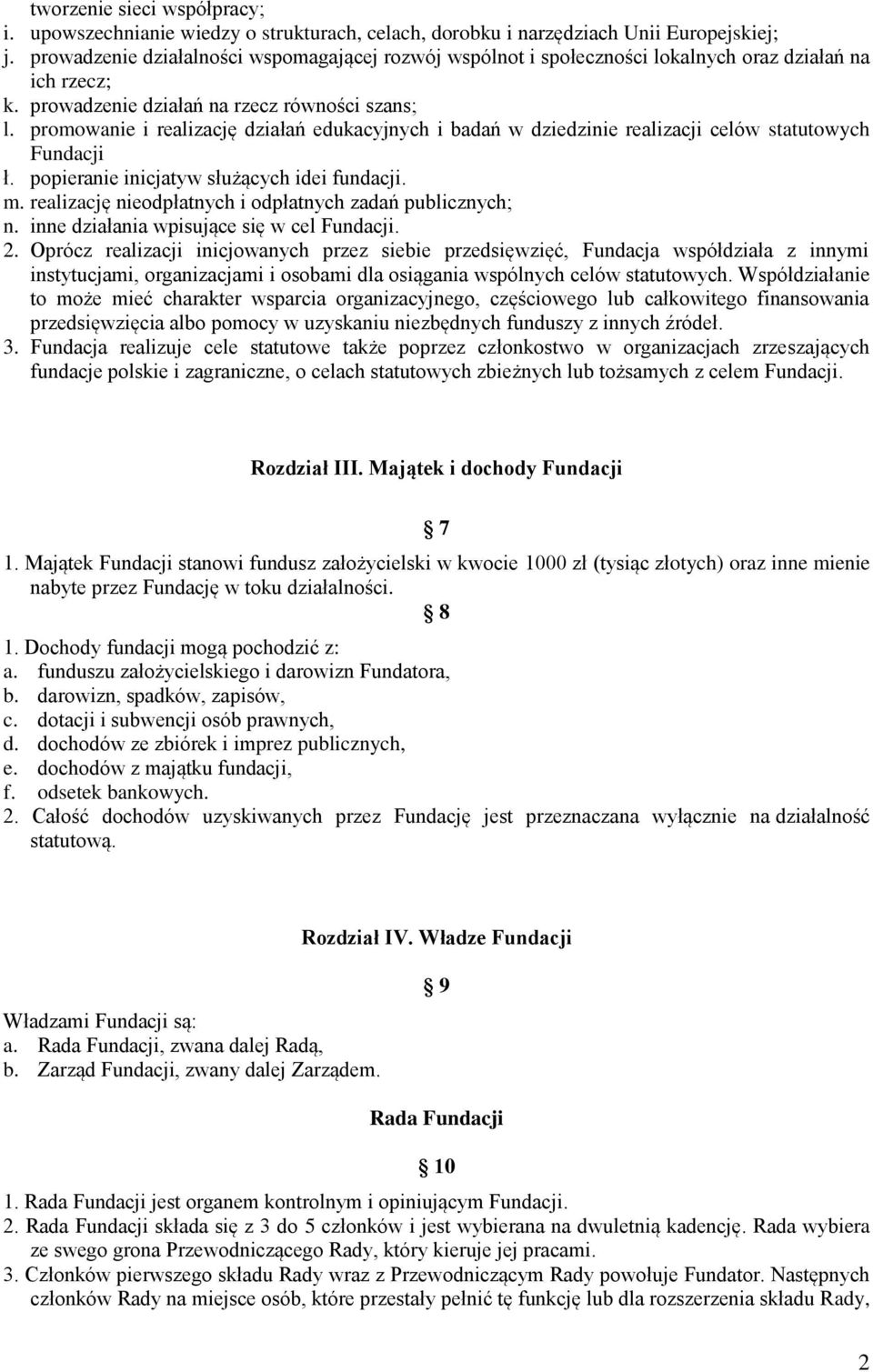 promowanie i realizację działań edukacyjnych i badań w dziedzinie realizacji celów statutowych Fundacji ł. popieranie inicjatyw służących idei fundacji. m.