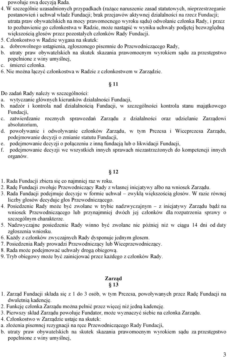 praw obywatelskich na mocy prawomocnego wyroku sądu) odwołanie członka Rady, i przez to pozbawienie go członkostwa w Radzie, może nastąpić w wyniku uchwały podjętej bezwzględną większością głosów