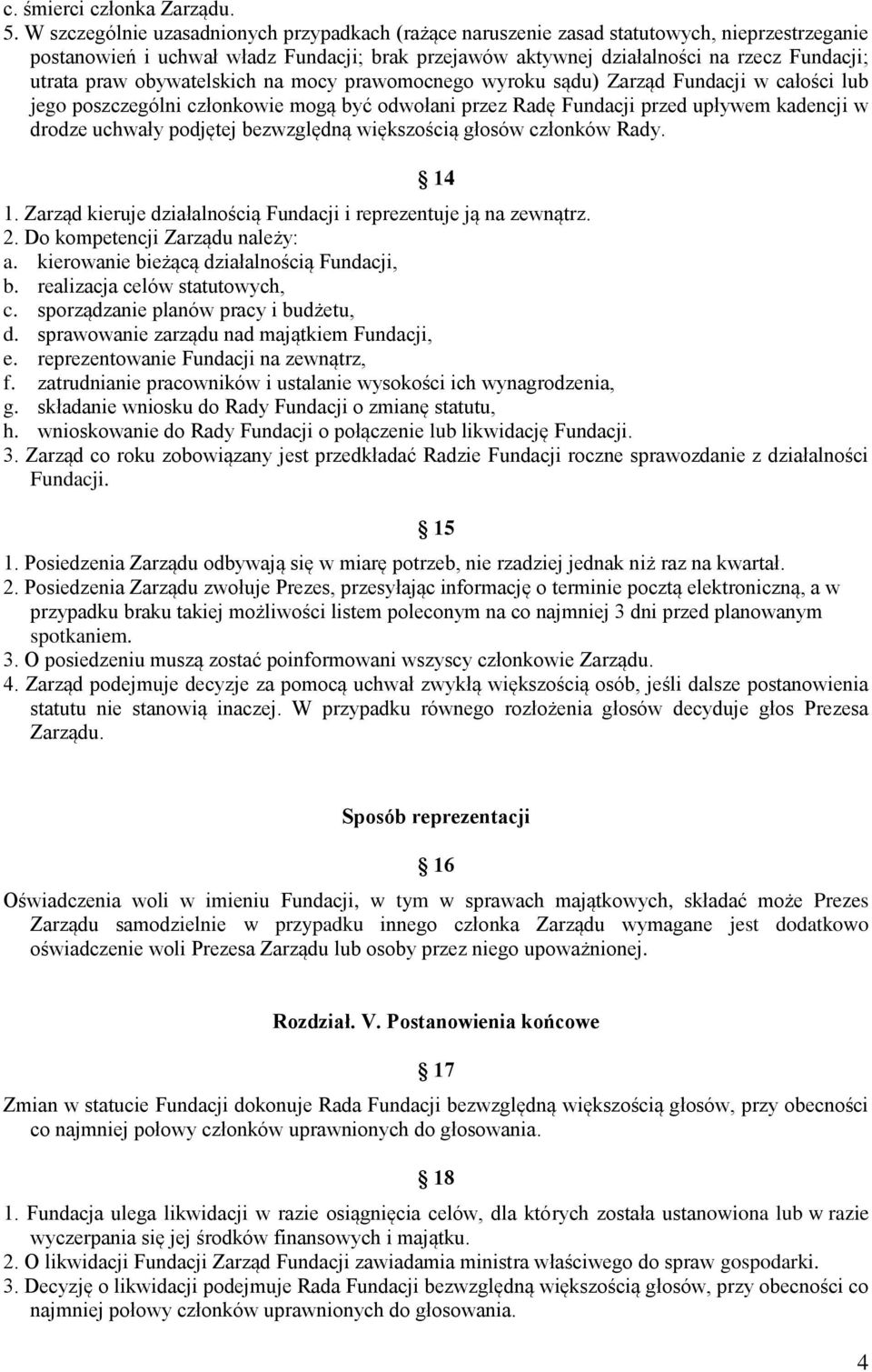 praw obywatelskich na mocy prawomocnego wyroku sądu) Zarząd Fundacji w całości lub jego poszczególni członkowie mogą być odwołani przez Radę Fundacji przed upływem kadencji w drodze uchwały podjętej