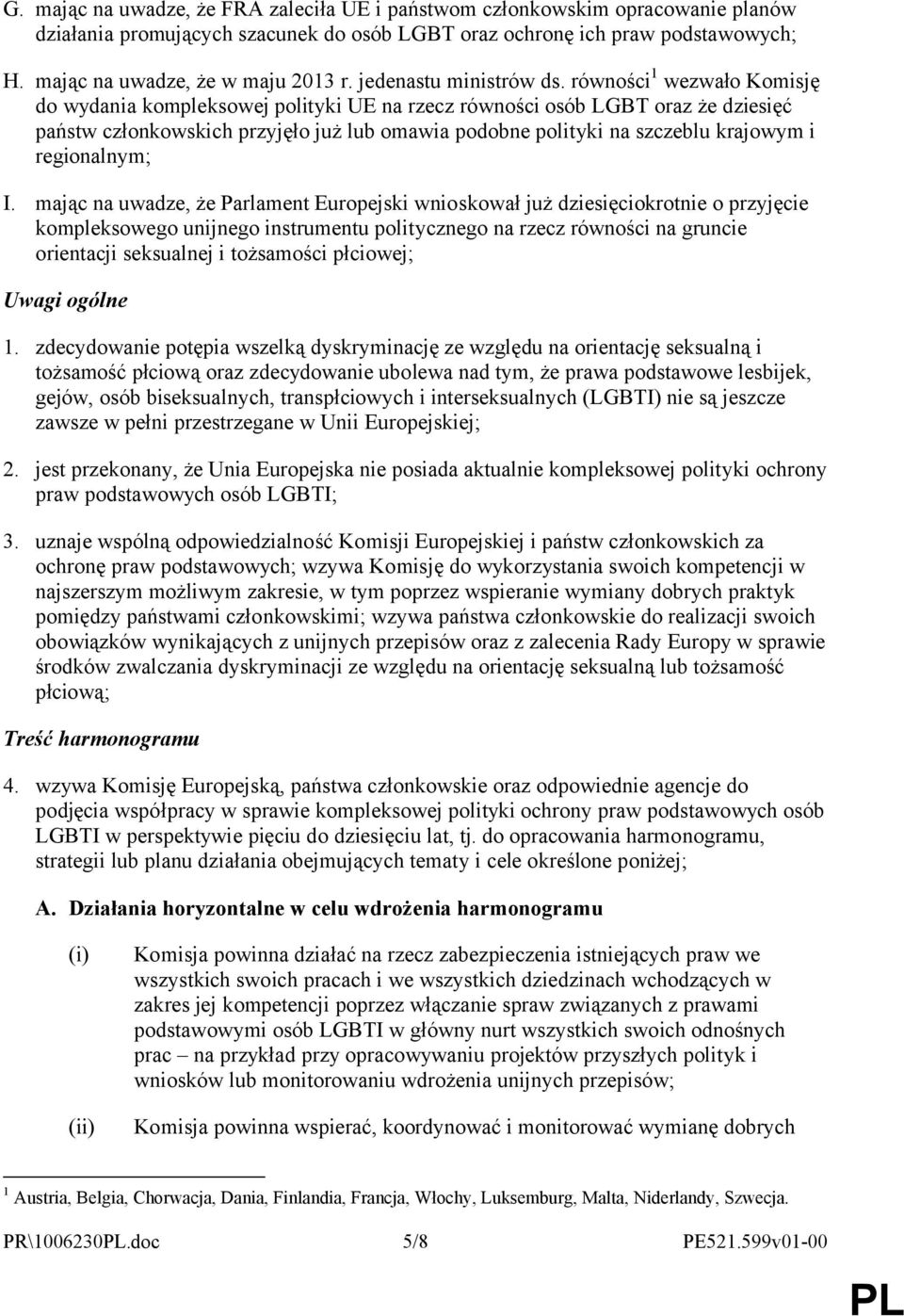 równości 1 wezwało Komisję do wydania kompleksowej polityki UE na rzecz równości osób LGBT oraz że dziesięć państw członkowskich przyjęło już lub omawia podobne polityki na szczeblu krajowym i