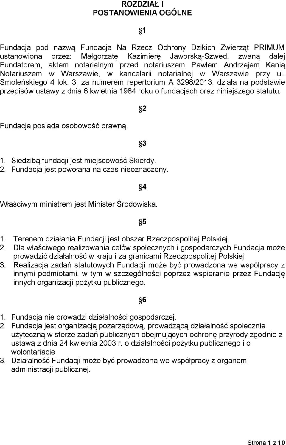 3, za numerem repertorium A 3298/2013, działa na podstawie przepisów ustawy z dnia 6 kwietnia 1984 roku o fundacjach oraz niniejszego statutu. Fundacja posiada osobowość prawną. 1. Siedzibą fundacji jest miejscowość Skierdy.