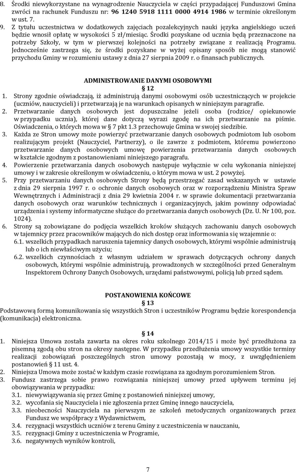 Z tytułu uczestnictwa w dodatkowych zajęciach pozalekcyjnych nauki języka angielskiego uczeń będzie wnosił opłatę w wysokości 5 zł/miesiąc.