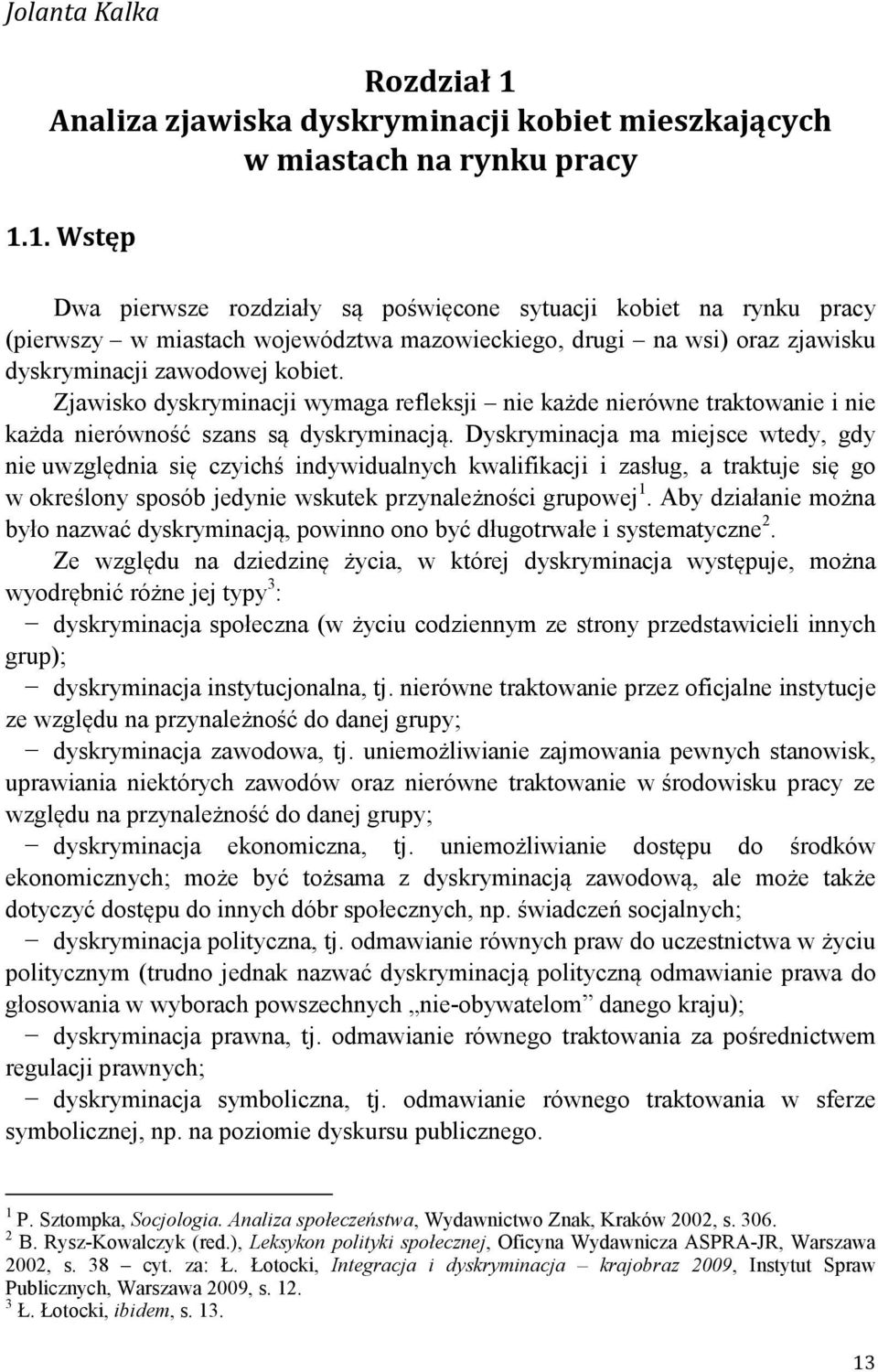 1. Wstęp Dwa pierwsze rozdziały są poświęcone sytuacji kobiet na rynku pracy (pierwszy w miastach województwa mazowieckiego, drugi na wsi) oraz zjawisku dyskryminacji zawodowej kobiet.
