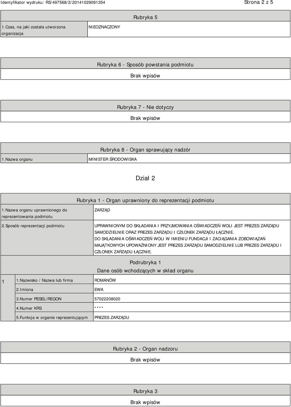 Sposób reprezentacji podmiotu ZARZĄD UPRAWNIONYM DO SKŁADANIA I PRZYJMOWANIA OŚWIADCZEŃ WOLI JEST PREZES ZARZĄDU SAMODZIELNIE ORAZ PREZES ZARZĄDU I CZŁONEK ZARZĄDU ŁĄCZNIE.