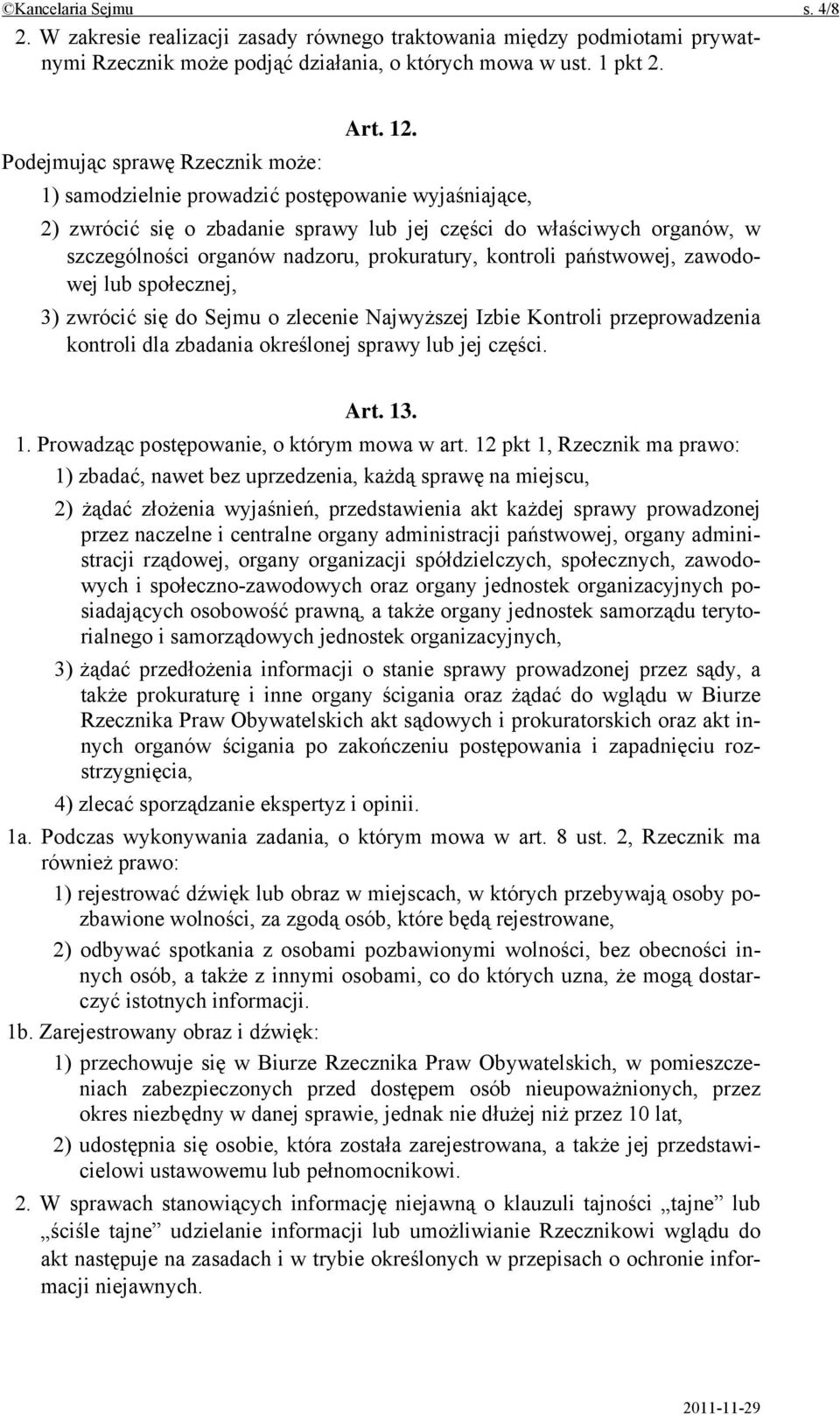 prokuratury, kontroli państwowej, zawodowej lub społecznej, 3) zwrócić się do Sejmu o zlecenie Najwyższej Izbie Kontroli przeprowadzenia kontroli dla zbadania określonej sprawy lub jej części. Art.