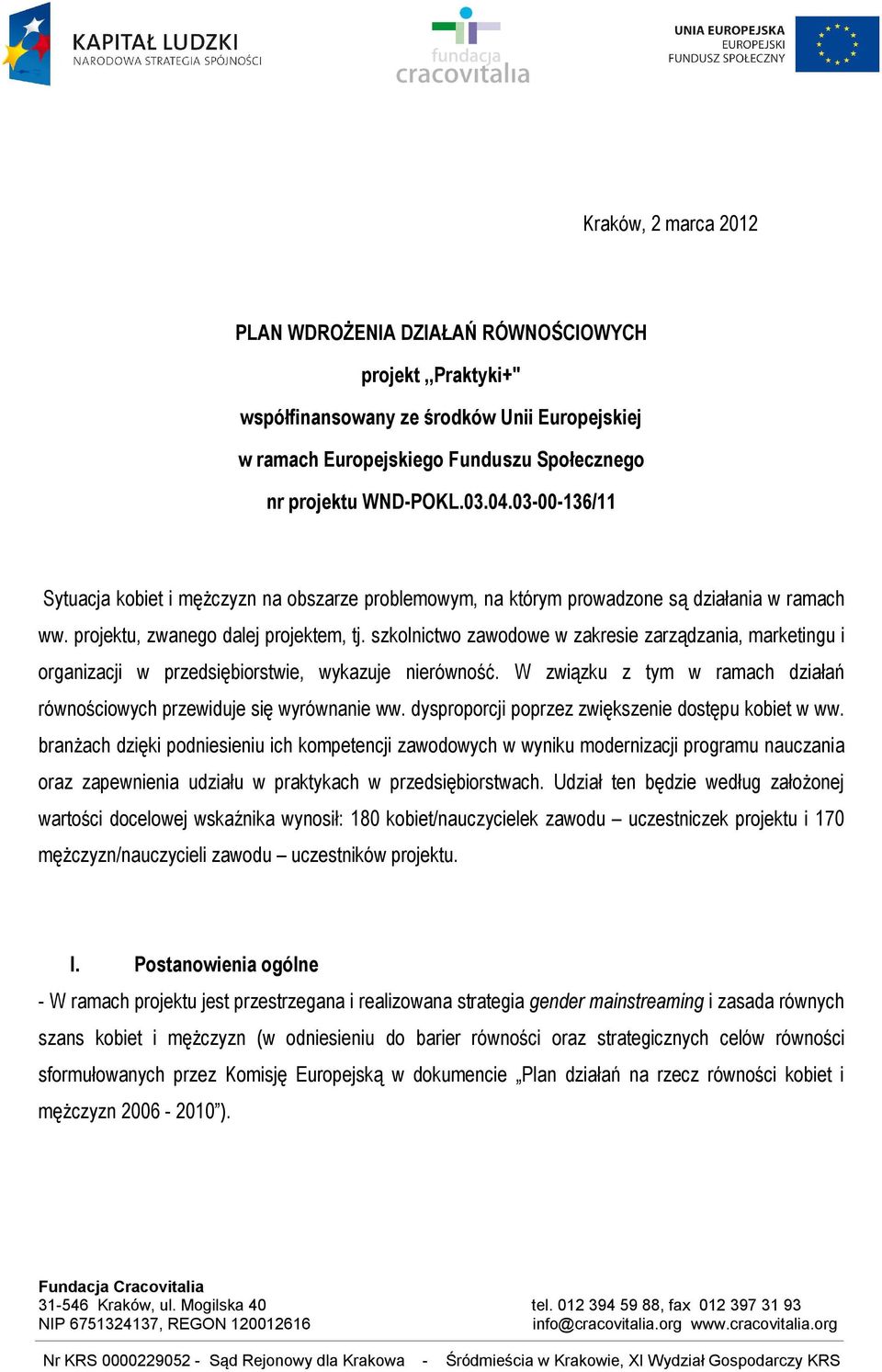 szkolnictwo zawodowe w zakresie zarządzania, marketingu i organizacji w przedsiębiorstwie, wykazuje nierówność. W związku z tym w ramach działań równościowych przewiduje się wyrównanie ww.