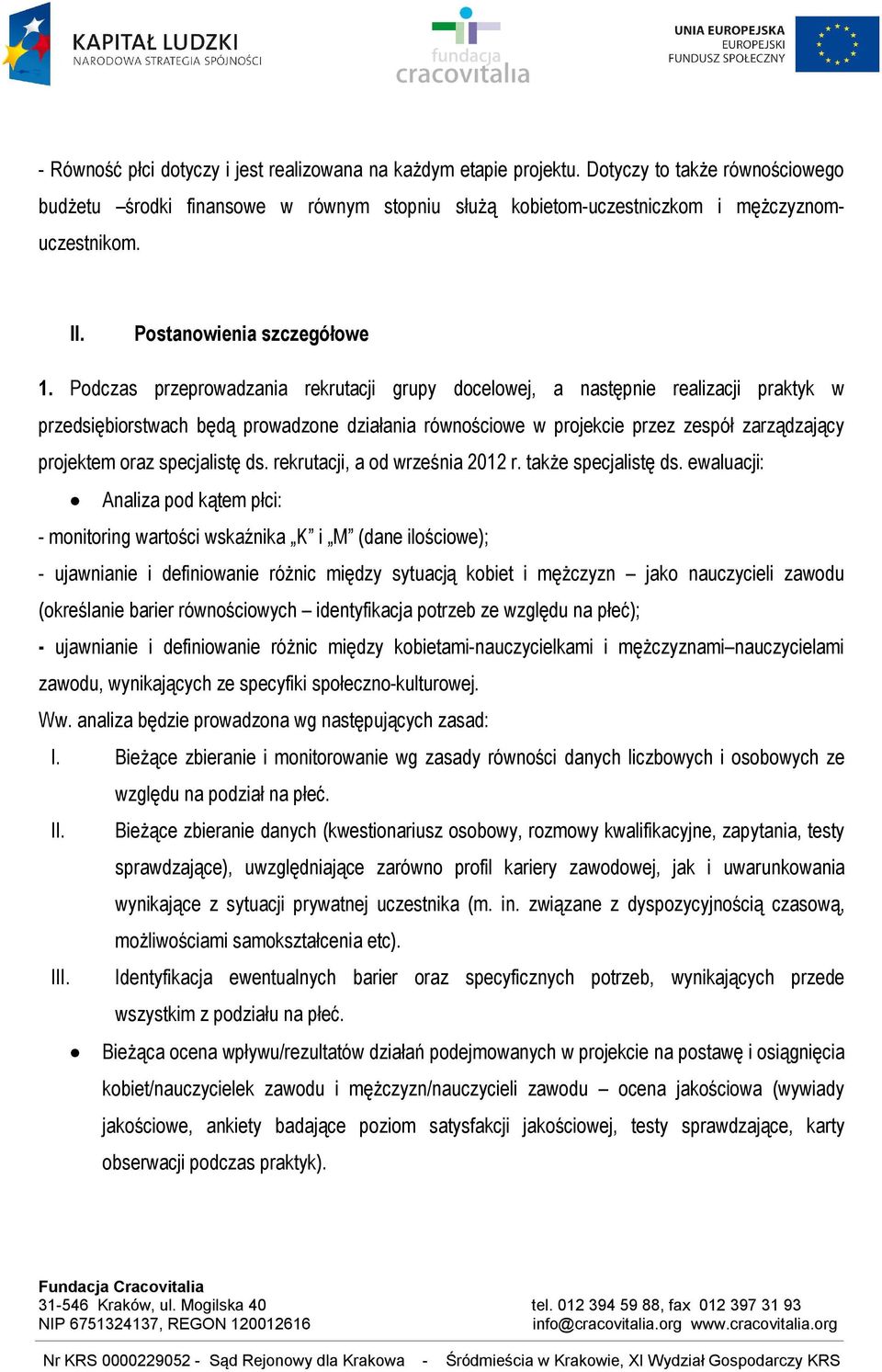 Podczas przeprowadzania rekrutacji grupy docelowej, a następnie realizacji praktyk w przedsiębiorstwach będą prowadzone działania równościowe w projekcie przez zespół zarządzający projektem oraz