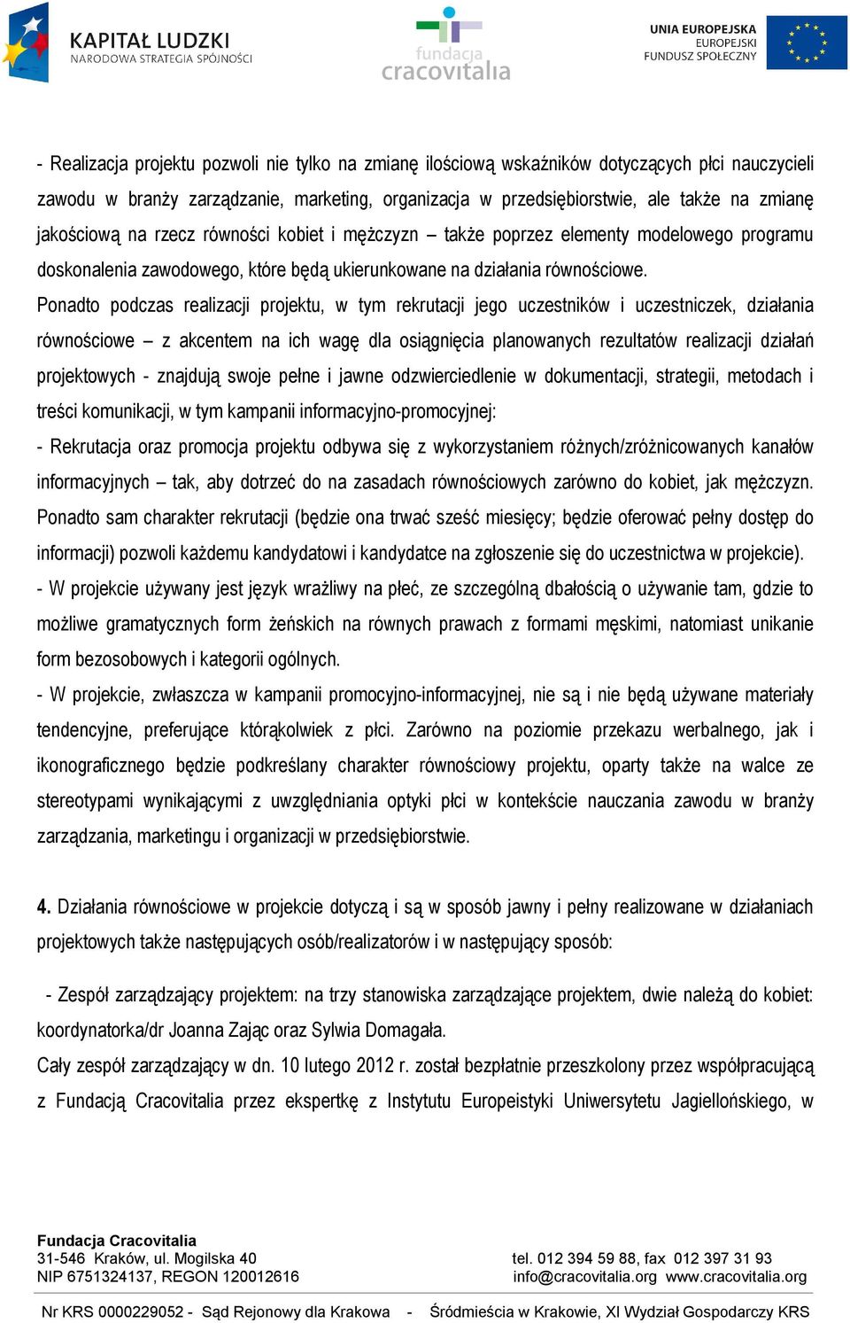 Ponadto podczas realizacji projektu, w tym rekrutacji jego uczestników i uczestniczek, działania równościowe z akcentem na ich wagę dla osiągnięcia planowanych rezultatów realizacji działań