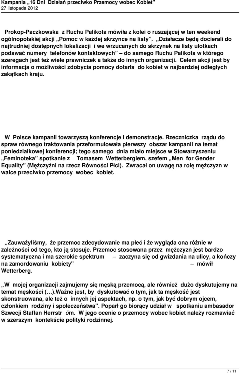 też wiele prawniczek a także do innych organizacji. Celem akcji jest by informacja o możliwości zdobycia pomocy dotarła do kobiet w najbardziej odległych zakątkach kraju.