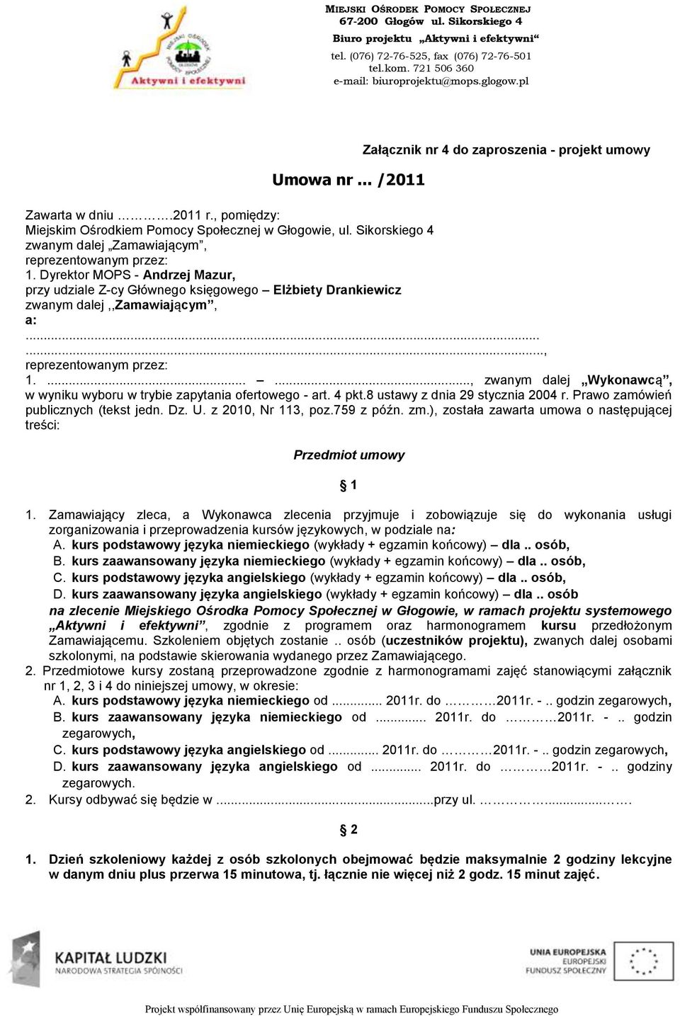 ....., reprezentowanym przez: 1......., zwanym dalej Wykonawcą, w wyniku wyboru w trybie zapytania ofertowego - art. 4 pkt.8 ustawy z dnia 29 stycznia 2004 r. Prawo zamówień publicznych (tekst jedn.