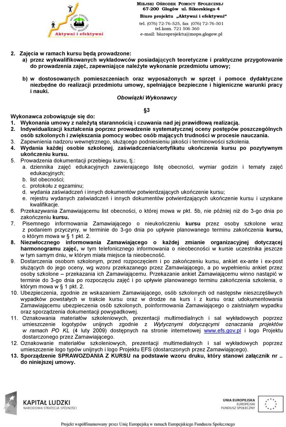 Obowiązki Wykonawcy 3 Wykonawca zobowiązuje się do: 1. Wykonania umowy z należytą starannością i czuwania nad jej prawidłową realizacją. 2.