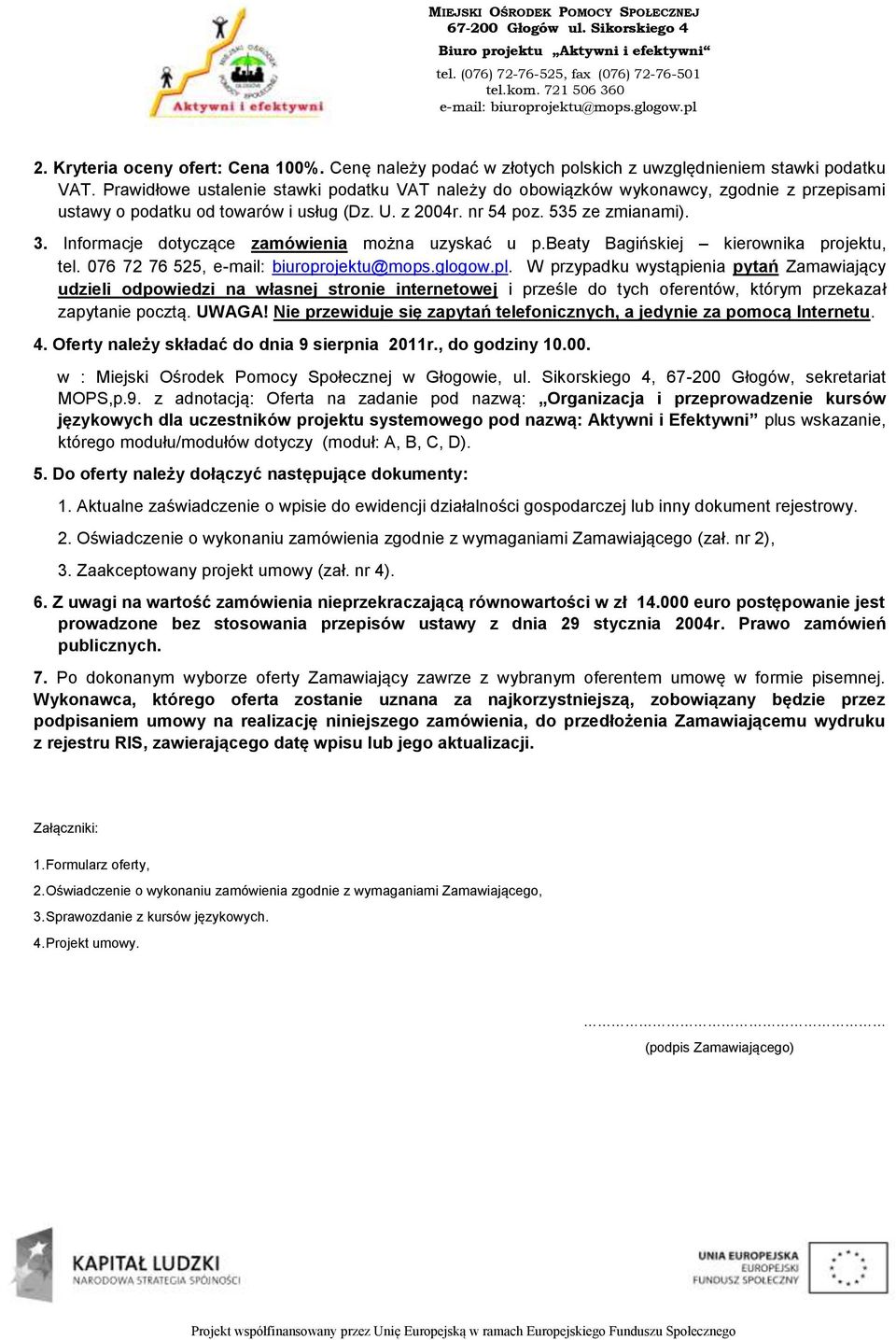 Informacje dotyczące zamówienia można uzyskać u p.beaty Bagińskiej kierownika projektu, tel. 076 72 76 525,.