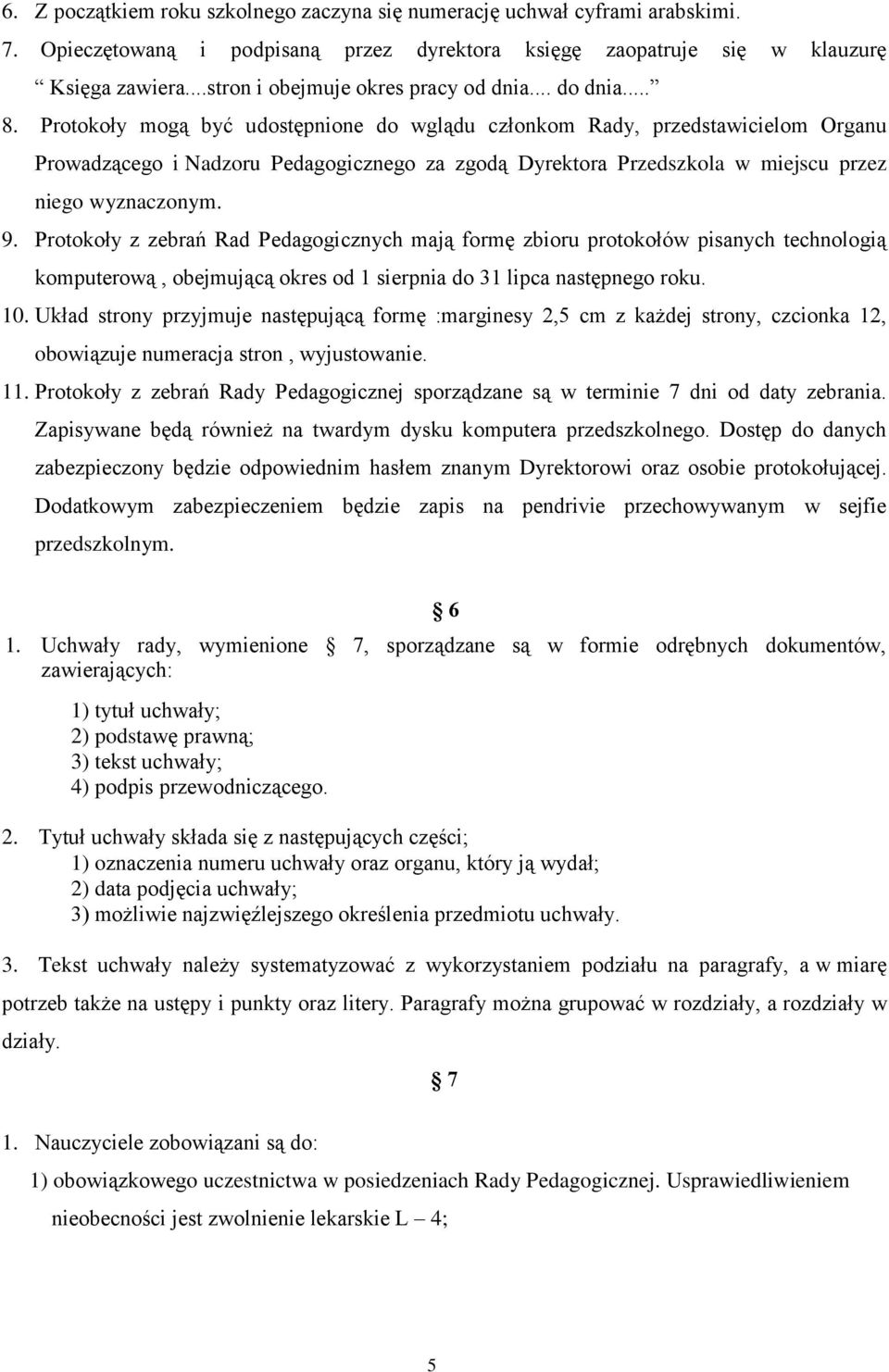 Protokoły mogą być udostępnione do wglądu członkom Rady, przedstawicielom Organu Prowadzącego i Nadzoru Pedagogicznego za zgodą Dyrektora Przedszkola w miejscu przez niego wyznaczonym. 9.