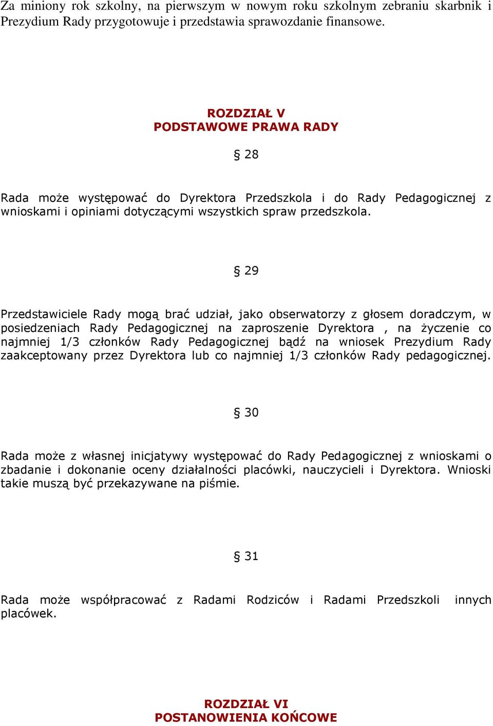 29 Przedstawiciele Rady mogą brać udział, jako obserwatorzy z głosem doradczym, w posiedzeniach Rady Pedagogicznej na zaproszenie Dyrektora, na życzenie co najmniej 1/3 członków Rady Pedagogicznej