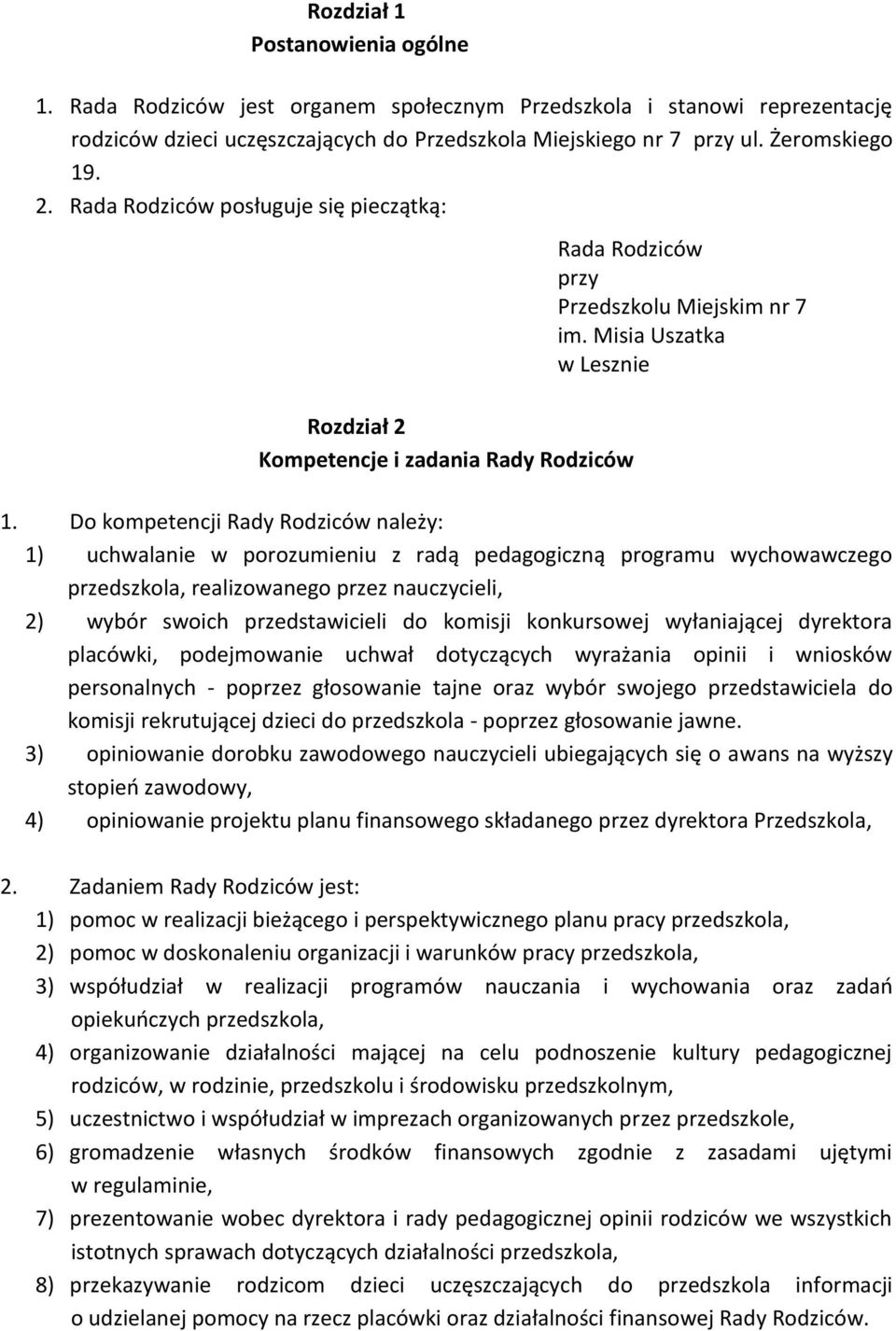 Do kompetencji Rady Rodziców należy: 1) uchwalanie w porozumieniu z radą pedagogiczną programu wychowawczego przedszkola, realizowanego przez nauczycieli, 2) wybór swoich przedstawicieli do komisji