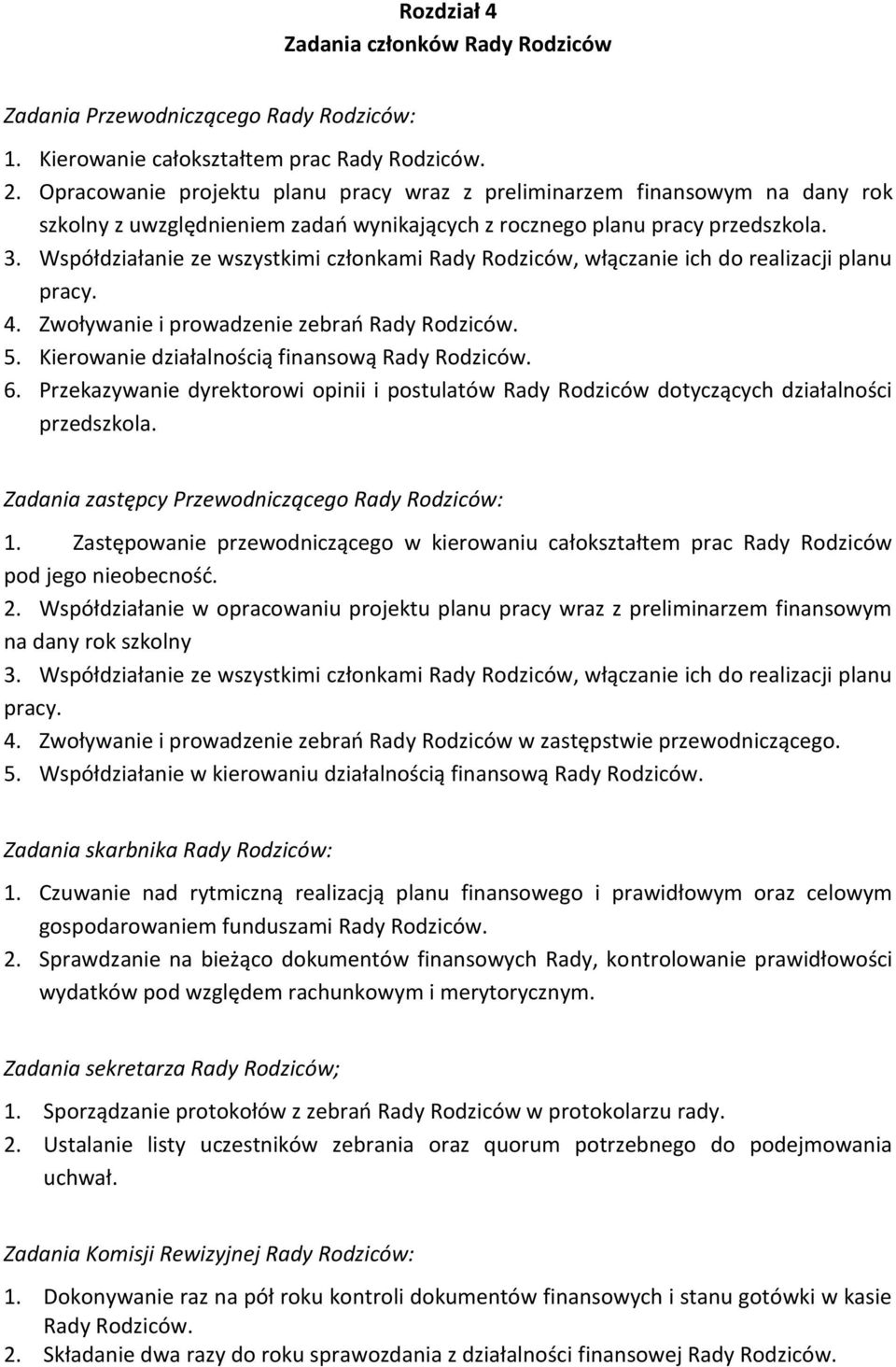 Współdziałanie ze wszystkimi członkami Rady Rodziców, włączanie ich do realizacji planu pracy. 4. Zwoływanie i prowadzenie zebrań Rady Rodziców. 5. Kierowanie działalnością finansową Rady Rodziców. 6.