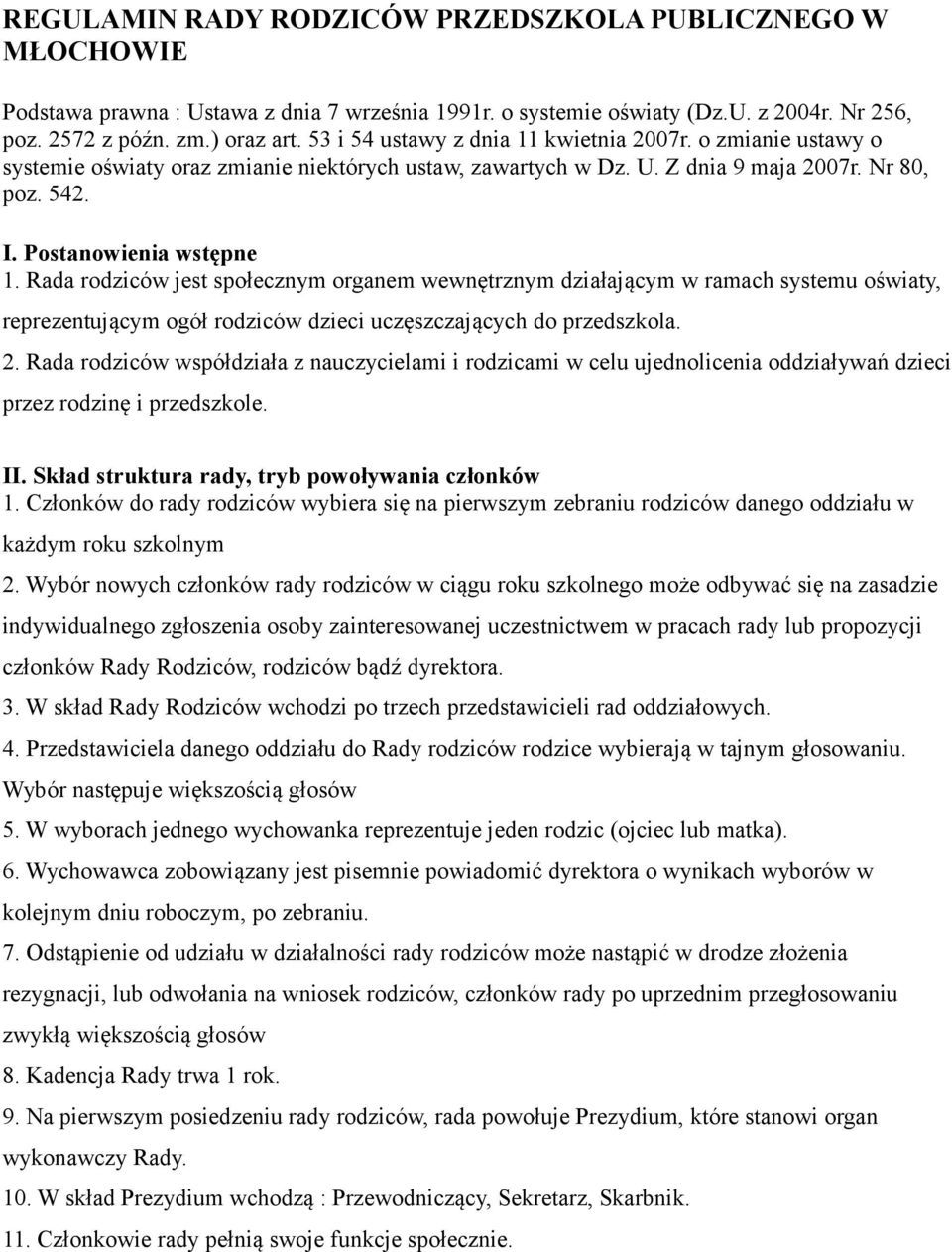 Rada rodziców jest społecznym organem wewnętrznym działającym w ramach systemu oświaty, reprezentującym ogół rodziców dzieci uczęszczających do przedszkola. 2.