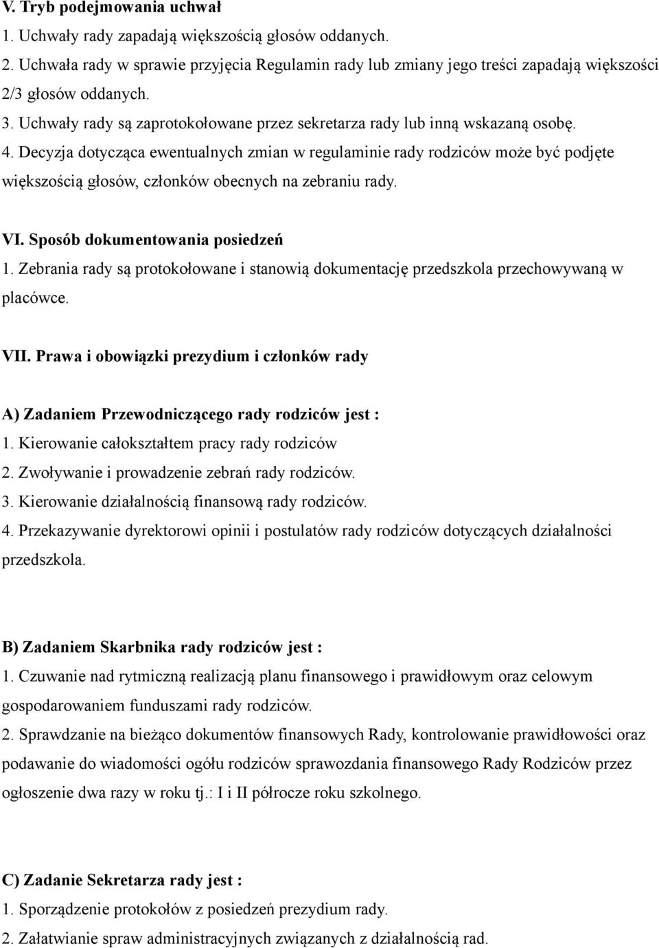 Decyzja dotycząca ewentualnych zmian w regulaminie rady rodziców może być podjęte większością głosów, członków obecnych na zebraniu rady. VI. Sposób dokumentowania posiedzeń 1.