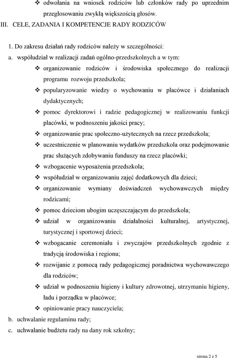 współudział w realizacji zadań ogólno-przedszkolnych a w tym: organizowanie rodziców i środowiska społecznego do realizacji programu rozwoju przedszkola; popularyzowanie wiedzy o wychowaniu w