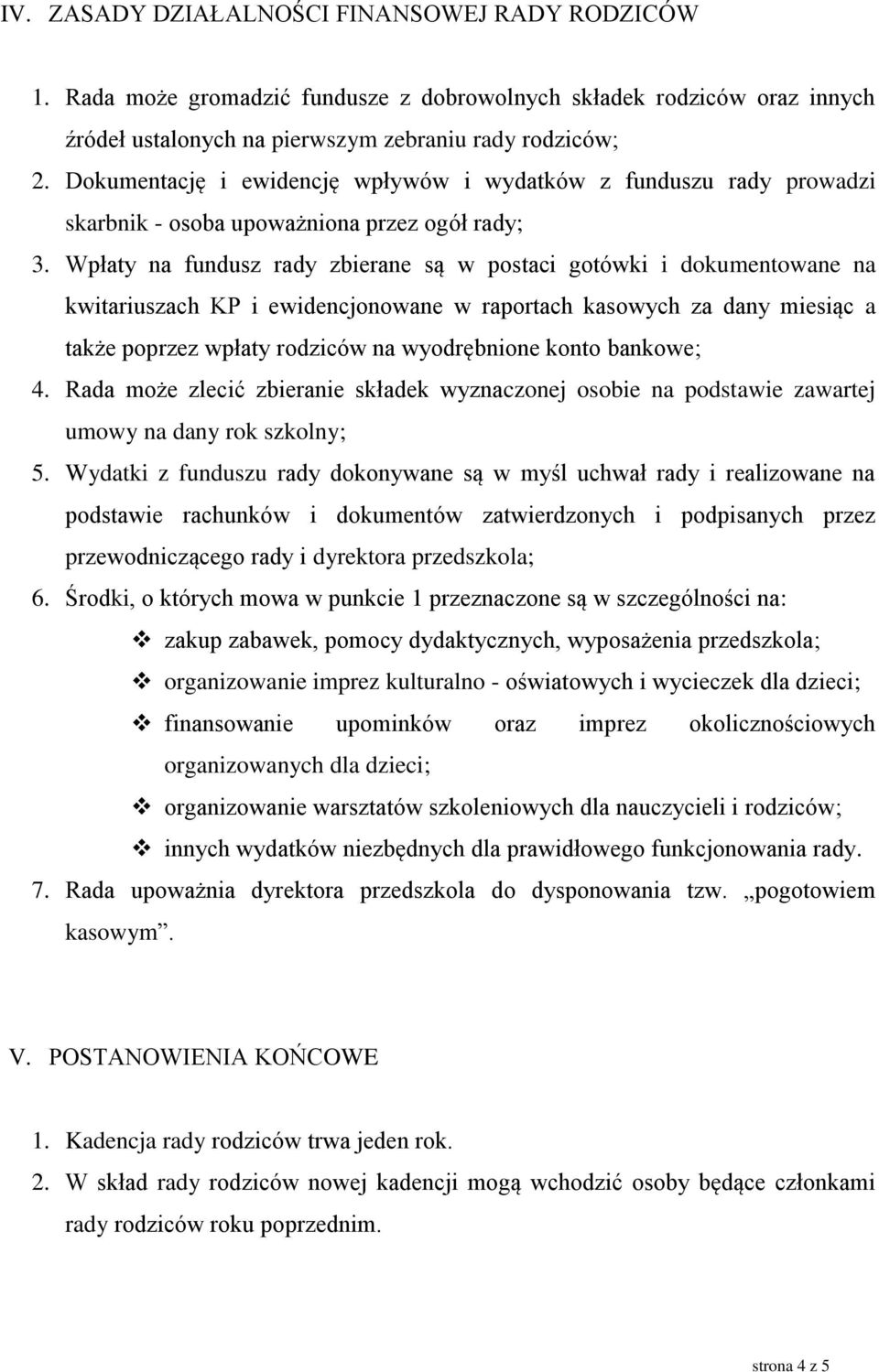 Wpłaty na fundusz rady zbierane są w postaci gotówki i dokumentowane na kwitariuszach KP i ewidencjonowane w raportach kasowych za dany miesiąc a także poprzez wpłaty rodziców na wyodrębnione konto