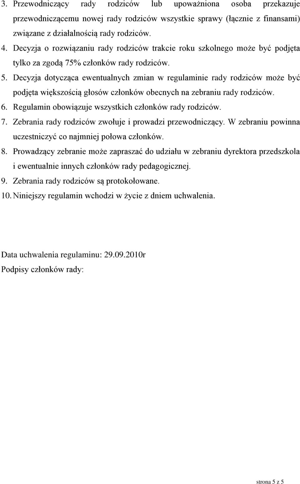 Decyzja dotycząca ewentualnych zmian w regulaminie rady rodziców może być podjęta większością głosów członków obecnych na zebraniu rady rodziców. 6.