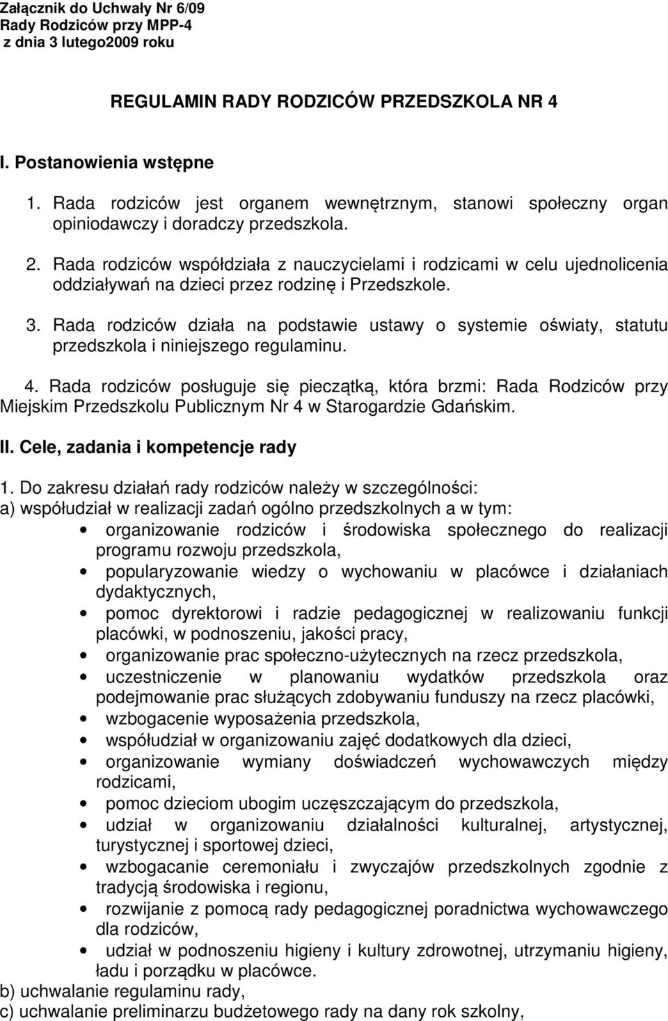 Rada rodziców współdziała z nauczycielami i rodzicami w celu ujednolicenia oddziaływań na dzieci przez rodzinę i Przedszkole. 3.