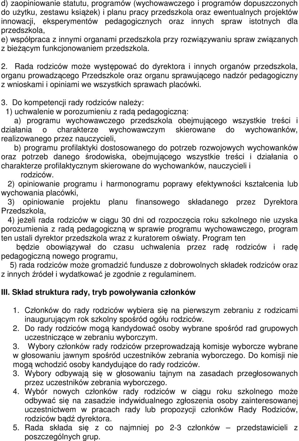 Rada rodziców może występować do dyrektora i innych organów przedszkola, organu prowadzącego Przedszkole oraz organu sprawującego nadzór pedagogiczny z wnioskami i opiniami we wszystkich sprawach