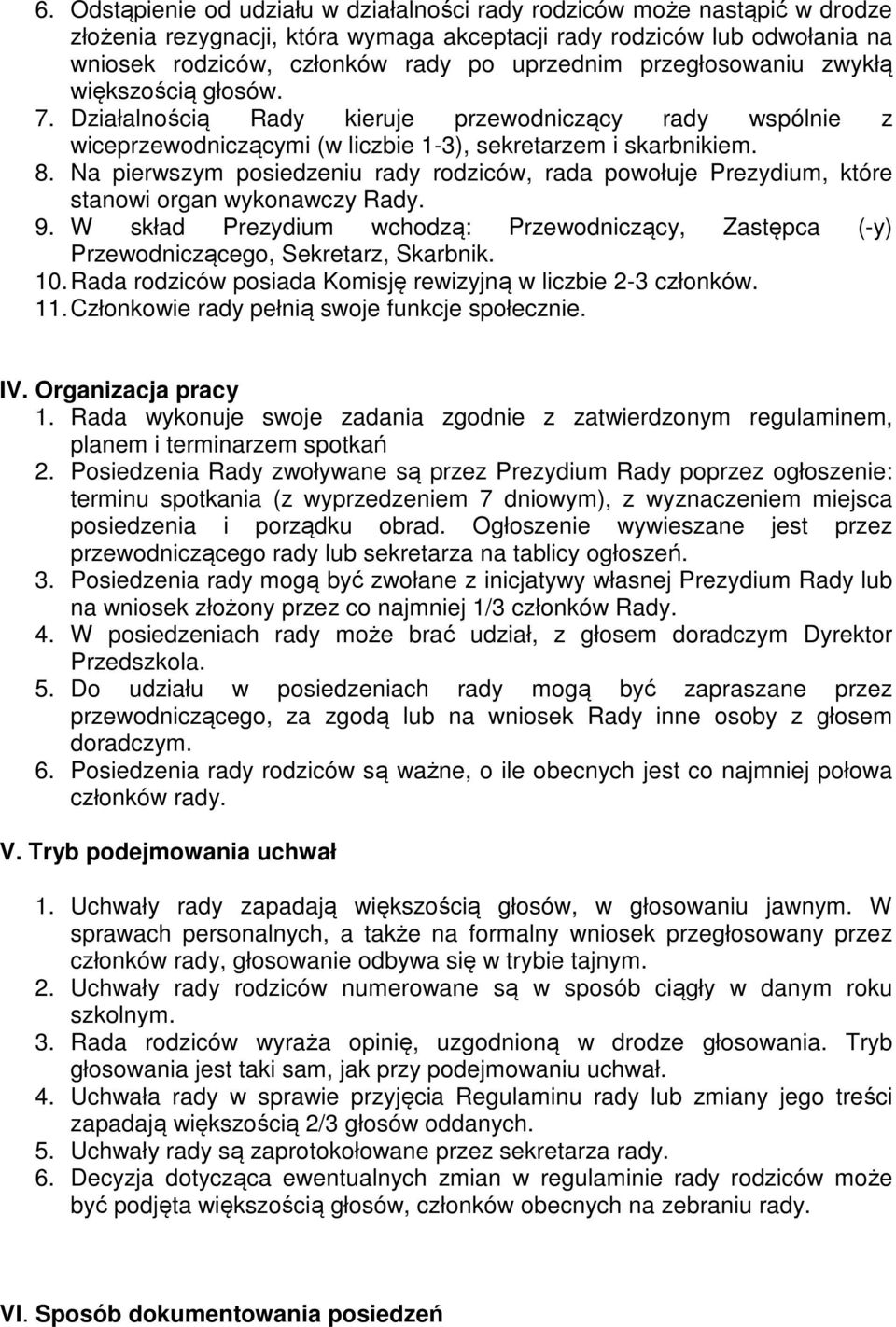 Na pierwszym posiedzeniu rady rodziców, rada powołuje Prezydium, które stanowi organ wykonawczy Rady. 9. W skład Prezydium wchodzą: Przewodniczący, Zastępca (-y) Przewodniczącego, Sekretarz, Skarbnik.