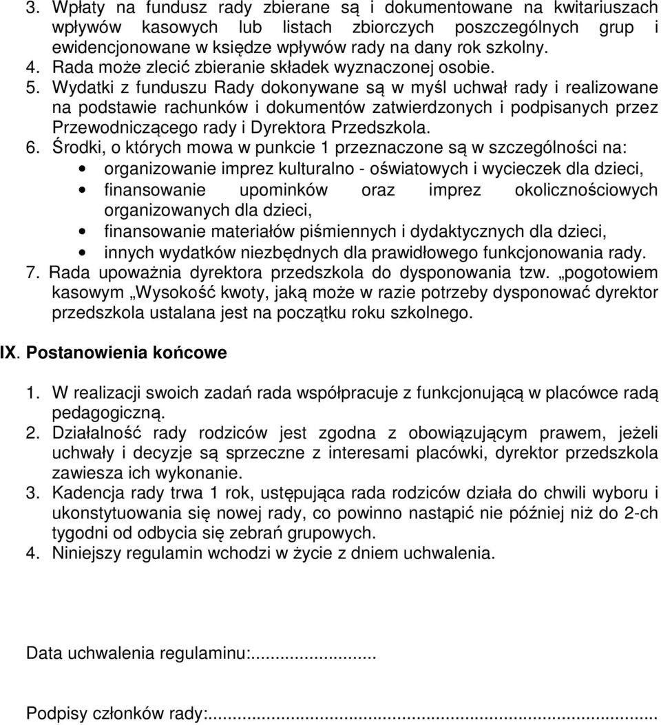 Wydatki z funduszu Rady dokonywane są w myśl uchwał rady i realizowane na podstawie rachunków i dokumentów zatwierdzonych i podpisanych przez Przewodniczącego rady i Dyrektora Przedszkola. 6.