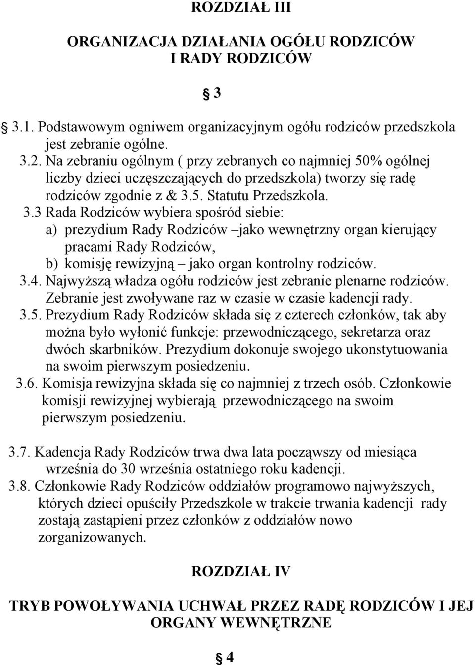 5. Statutu Przedszkola. 3.3 Rada Rodziców wybiera spośród siebie: a) prezydium Rady Rodziców jako wewnętrzny organ kierujący pracami Rady Rodziców, b) komisję rewizyjną jako organ kontrolny rodziców.