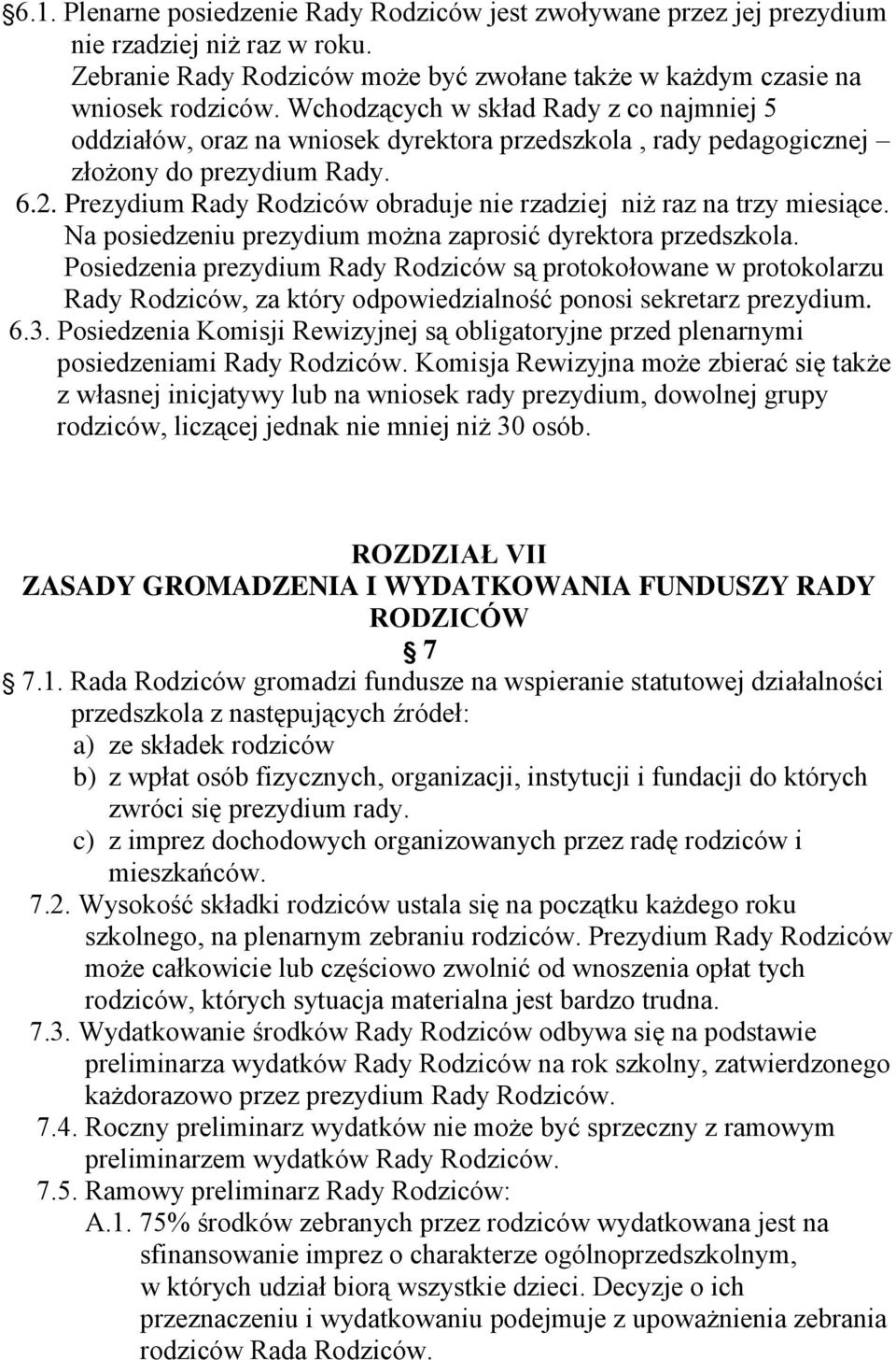 Prezydium Rady Rodziców obraduje nie rzadziej niż raz na trzy miesiące. Na posiedzeniu prezydium można zaprosić dyrektora przedszkola.