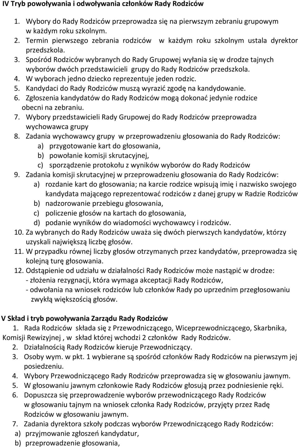 Spośród Rodziców wybranych do Rady Grupowej wyłania się w drodze tajnych wyborów dwóch przedstawicieli grupy do Rady Rodziców przedszkola. 4. W wyborach jedno dziecko reprezentuje jeden rodzic. 5.