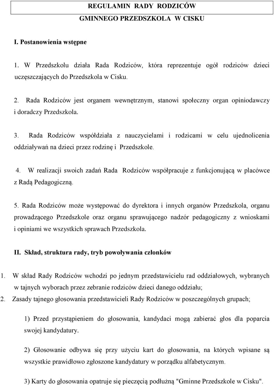 Rada Rodziców współdziała z nauczycielami i rodzicami w celu ujednolicenia oddziaływań na dzieci przez rodzinę i Przedszkole. 4.