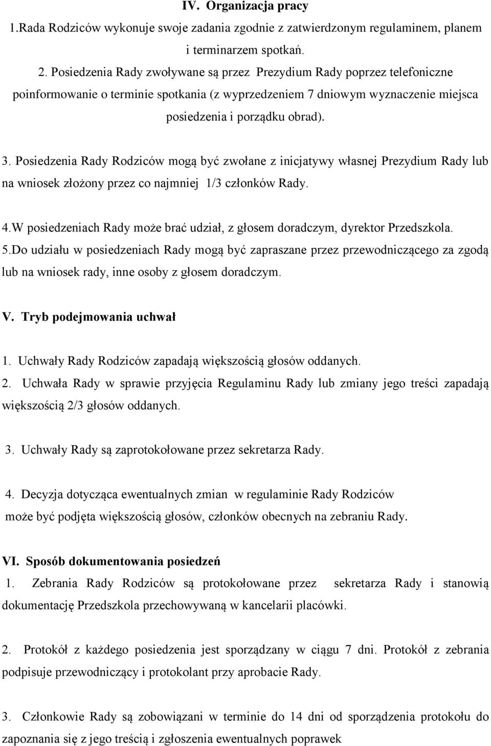 Posiedzenia Rady Rodziców mogą być zwołane z inicjatywy własnej Prezydium Rady lub na wniosek złożony przez co najmniej 1/3 członków Rady. 4.