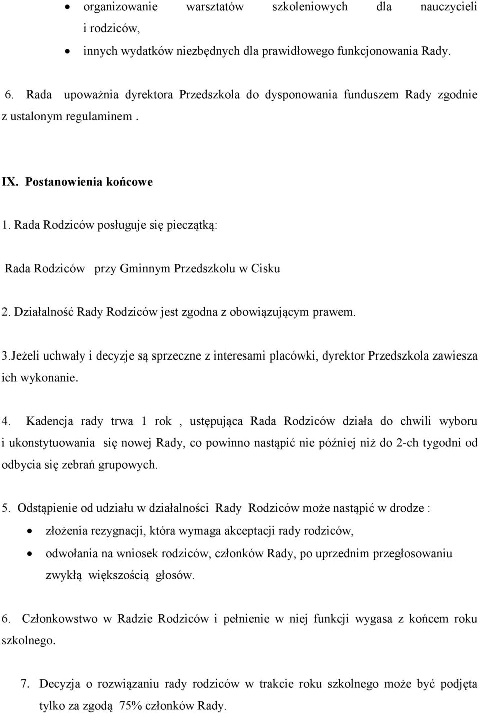 Rada Rodziców posługuje się pieczątką: Rada Rodziców przy Gminnym Przedszkolu w Cisku 2. Działalność Rady Rodziców jest zgodna z obowiązującym prawem. 3.