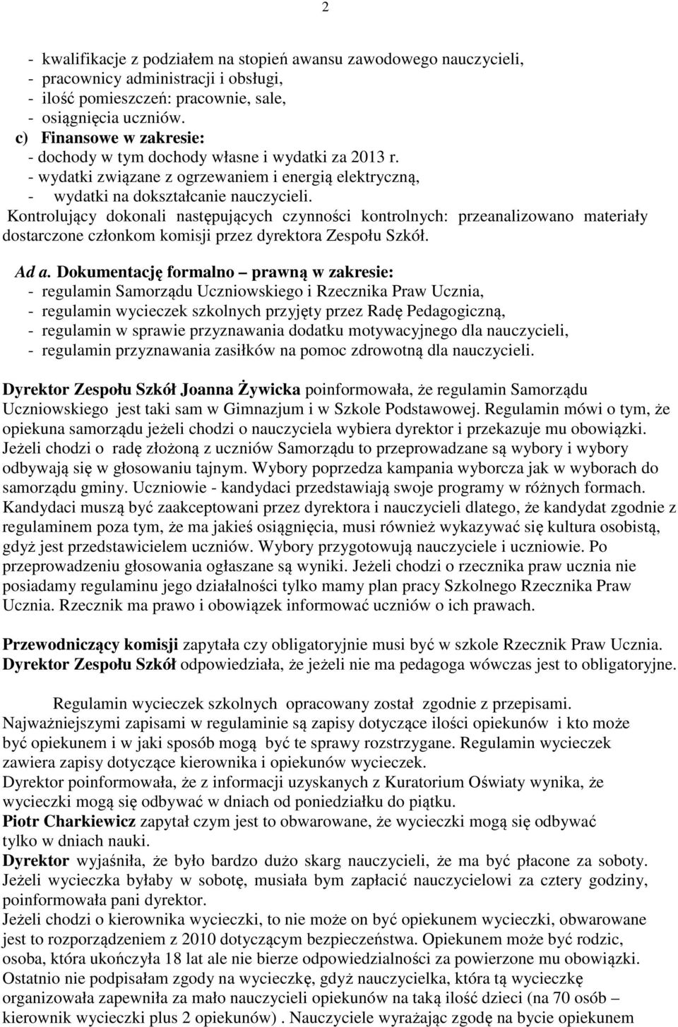 Kontrolujący dokonali następujących czynności kontrolnych: przeanalizowano materiały dostarczone członkom komisji przez dyrektora Zespołu Szkół. Ad a.