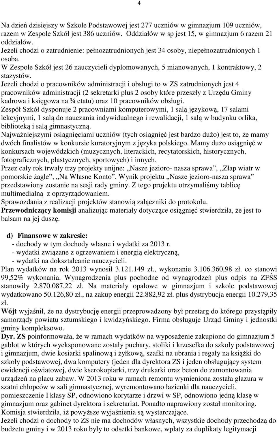 Jeżeli chodzi o pracowników administracji i obsługi to w ZS zatrudnionych jest 4 pracowników administracji (2 sekretarki plus 2 osoby które przeszły z Urzędu Gminy kadrowa i księgowa na ¾ etatu) oraz