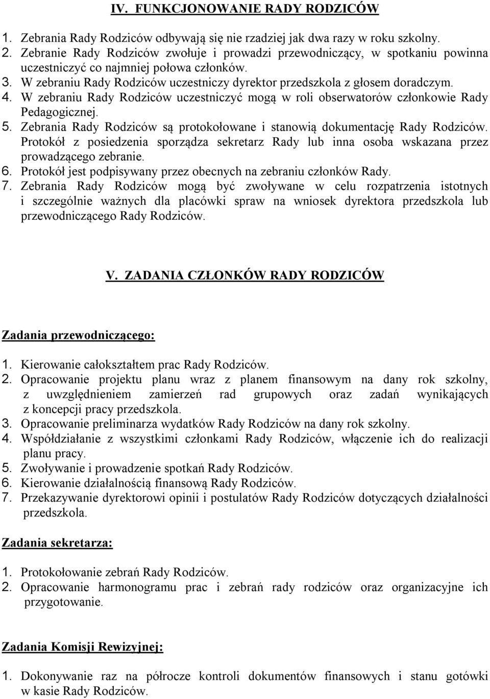 4. W zebraniu Rady Rodziców uczestniczyć mogą w roli obserwatorów członkowie Rady Pedagogicznej. 5. Zebrania Rady Rodziców są protokołowane i stanowią dokumentację Rady Rodziców.