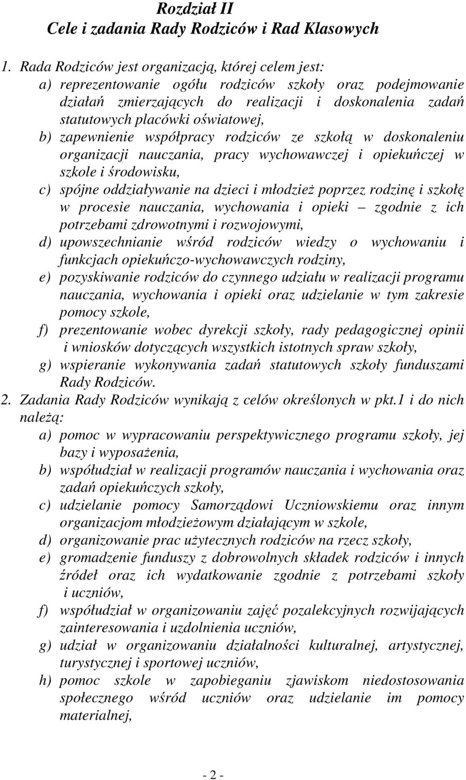 b) zapewnienie współpracy rodziców ze szkołą w doskonaleniu organizacji nauczania, pracy wychowawczej i opiekuńczej w szkole i środowisku, c) spójne oddziaływanie na dzieci i młodzieŝ poprzez rodzinę