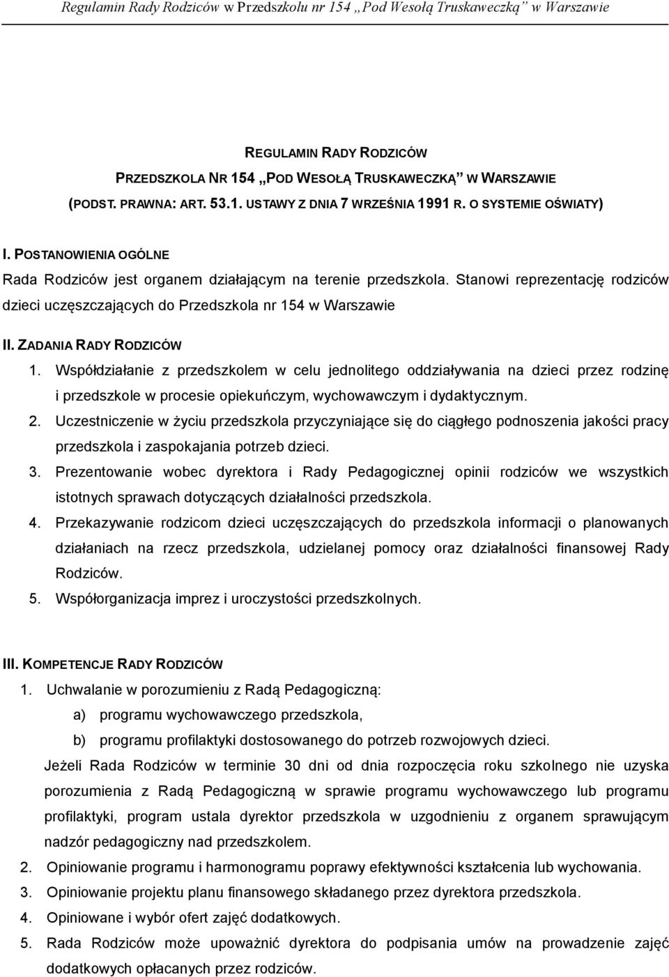 Współdziałanie z przedszkolem w celu jednolitego oddziaływania na dzieci przez rodzinę i przedszkole w procesie opiekuńczym, wychowawczym i dydaktycznym. 2.